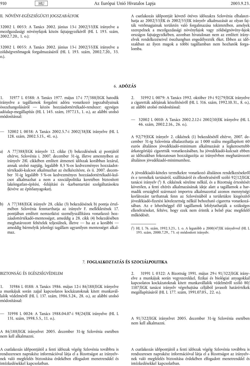 elhalaszthatja az 2002/53/EK és 2002/55/EK irányelv alkalmazását az olyan fajták vetőmagjainak területén való forgalmazása tekintetében, amelyek szerepelnek a mezőgazdasági növényfajok vagy