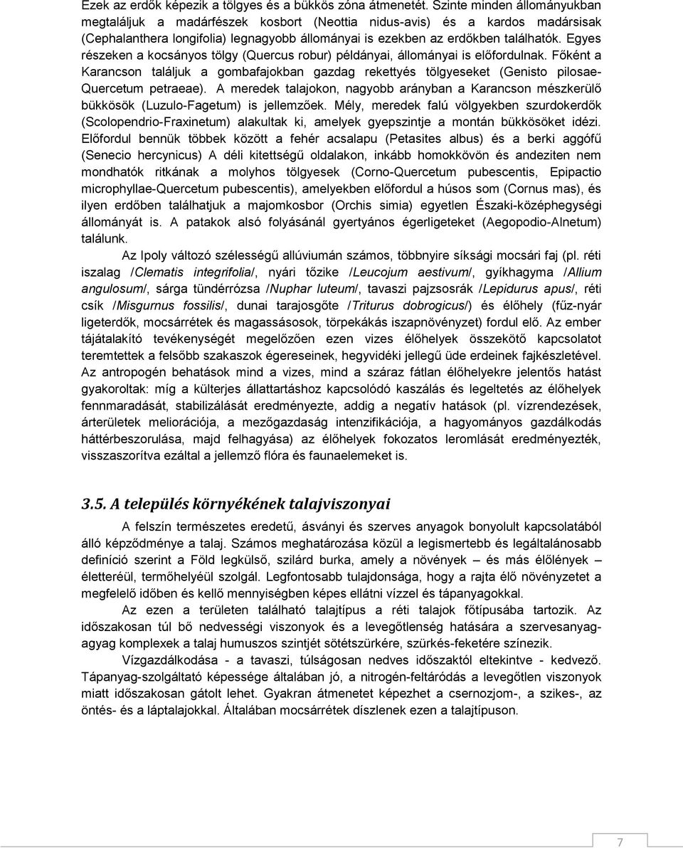 Egyes részeken a kocsányos tölgy (Quercus robur) példányai, állományai is előfordulnak. Főként a Karancson találjuk a gombafajokban gazdag rekettyés tölgyeseket (Genisto pilosae- Quercetum petraeae).