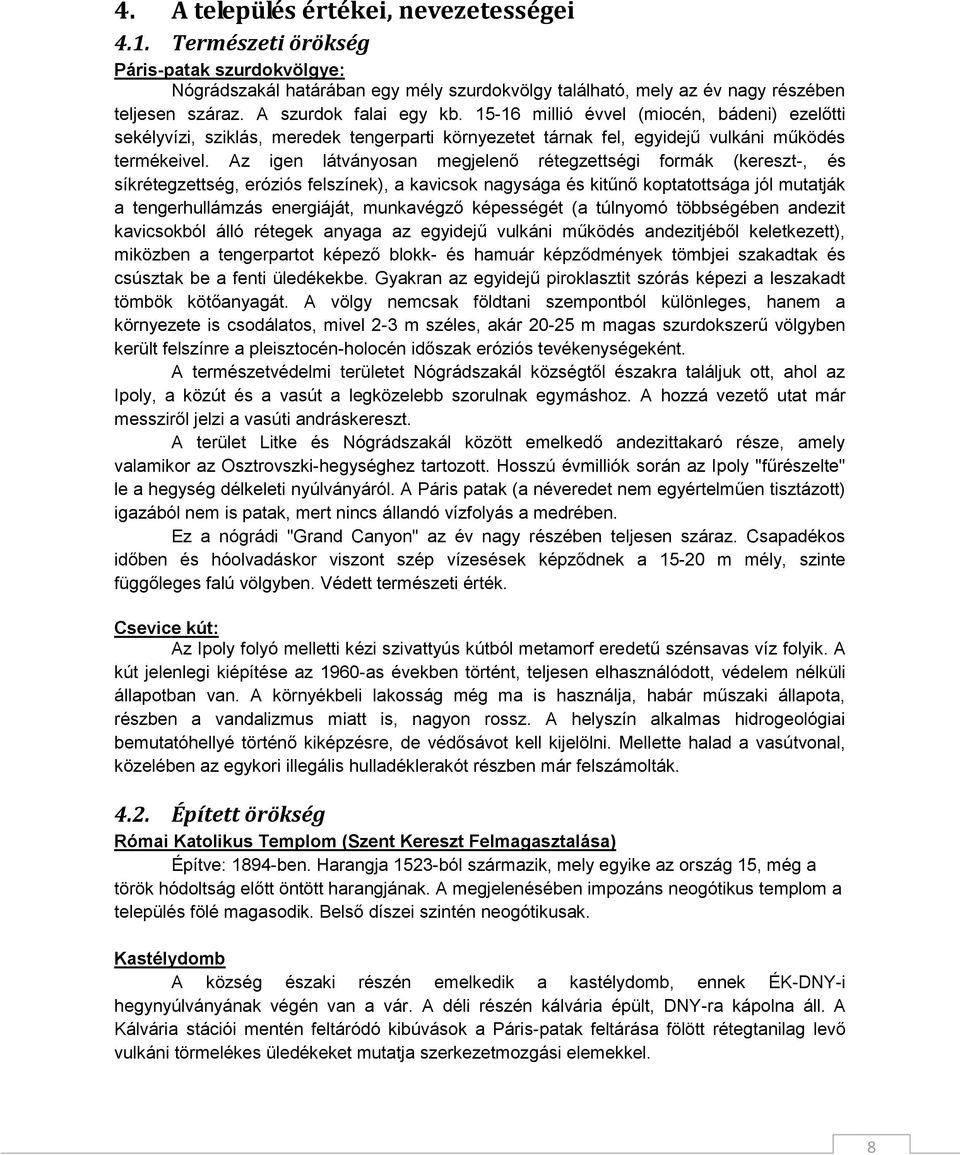 Az igen látványosan megjelenő rétegzettségi formák (kereszt-, és síkrétegzettség, eróziós felszínek), a kavicsok nagysága és kitűnő koptatottsága jól mutatják a tengerhullámzás energiáját, munkavégző