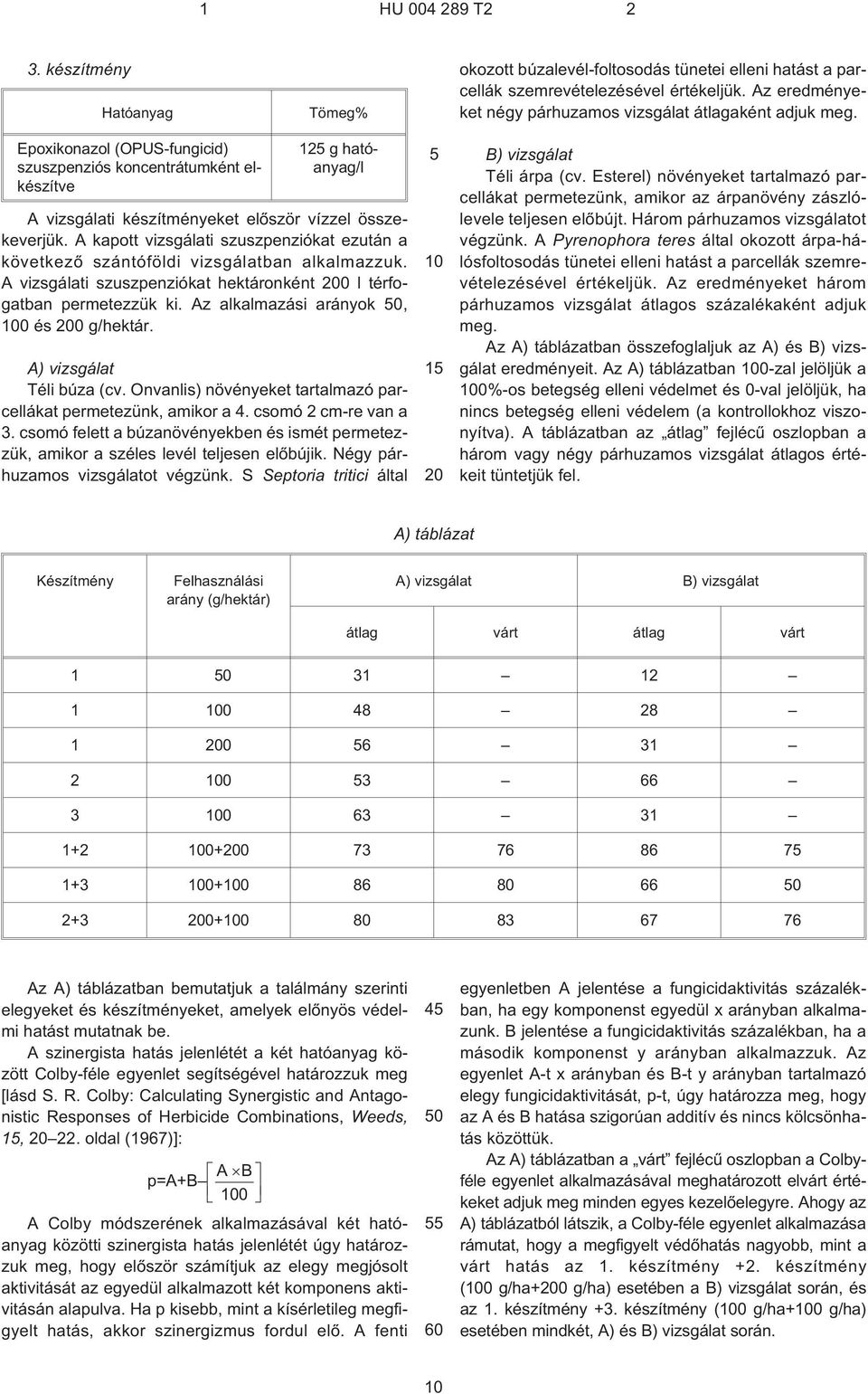 A kapott vizsgálati szuszpenziókat ezután a következõ szántóföldi vizsgálatban alkalmazzuk. A vizsgálati szuszpenziókat hektáronként 0 l térfogatban permetezzük ki.