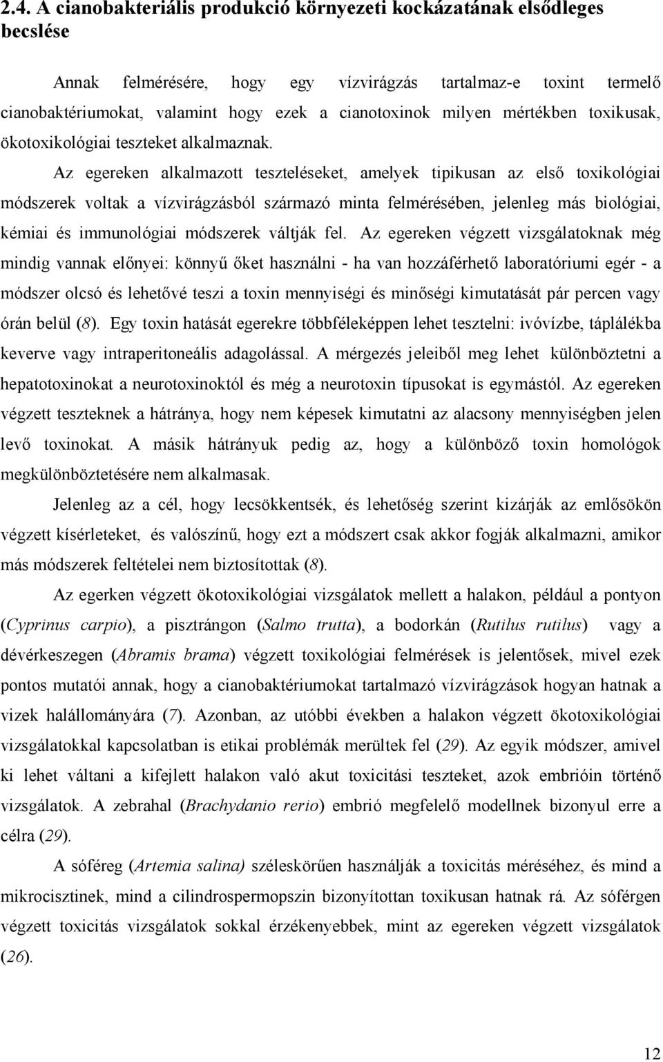 Az egereken alkalmazott teszteléseket, amelyek tipikusan az első toxikológiai módszerek voltak a vízvirágzásból származó minta felmérésében, jelenleg más biológiai, kémiai és immunológiai módszerek