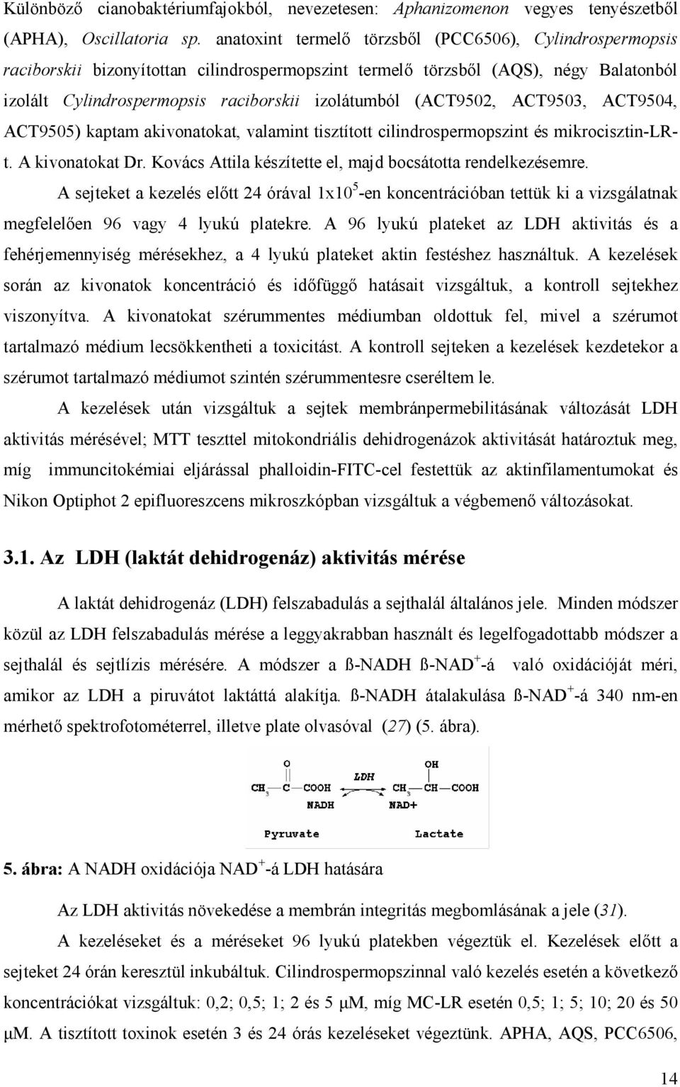 (ACT9502, ACT9503, ACT9504, ACT9505) kaptam akivonatokat, valamint tisztított cilindrospermopszint és mikrocisztin-lrt. A kivonatokat Dr. Kovács Attila készítette el, majd bocsátotta rendelkezésemre.