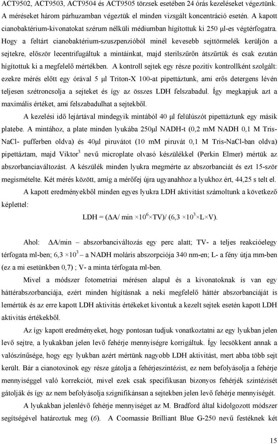 Hogy a feltárt cianobaktérium-szuszpenzióból minél kevesebb sejttörmelék kerüljön a sejtekre, először lecentrifugáltuk a mintáinkat, majd sterilszűrőn átszűrtük és csak ezután hígítottuk ki a