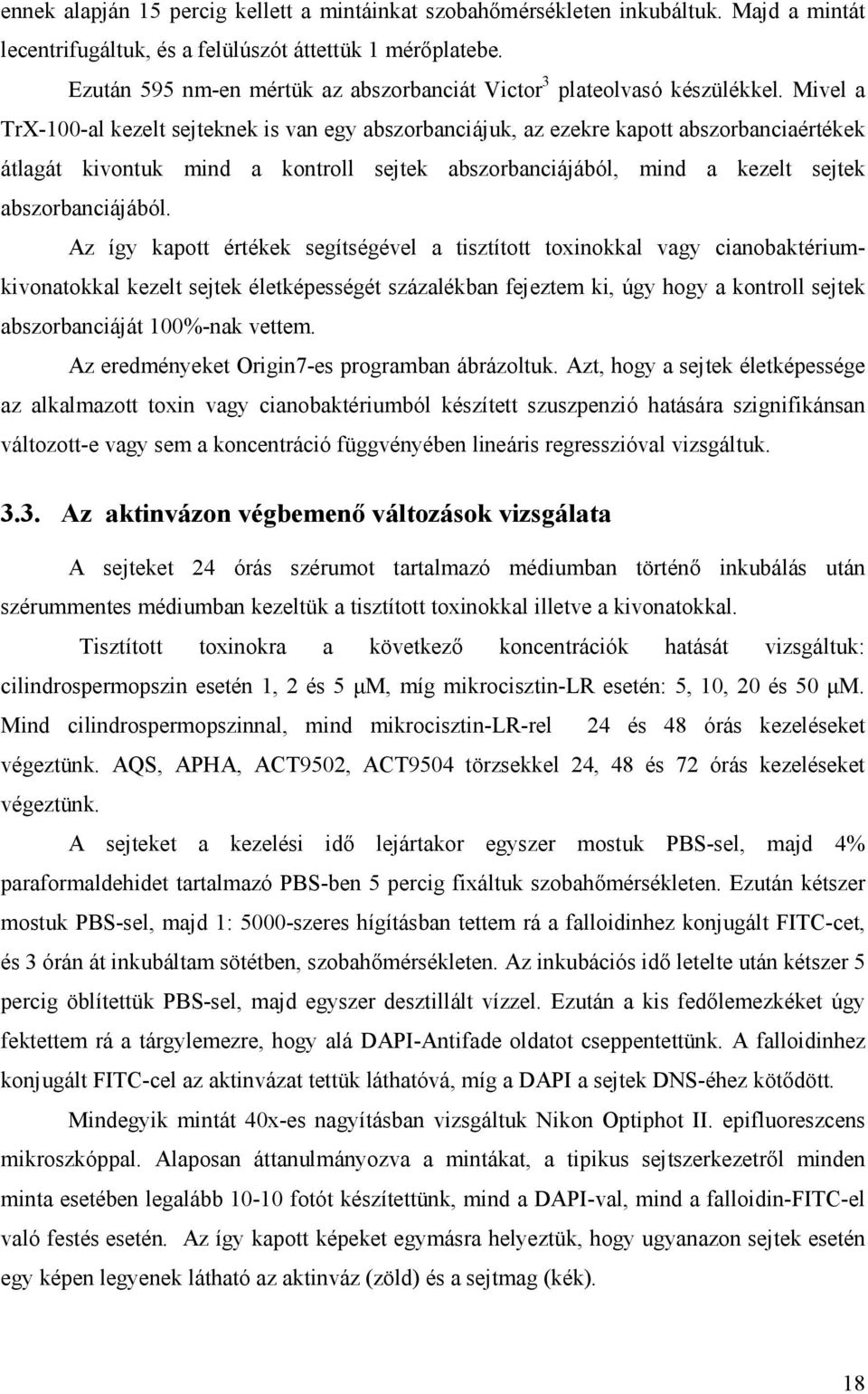 Mivel a TrX-100-al kezelt sejteknek is van egy abszorbanciájuk, az ezekre kapott abszorbanciaértékek átlagát kivontuk mind a kontroll sejtek abszorbanciájából, mind a kezelt sejtek abszorbanciájából.