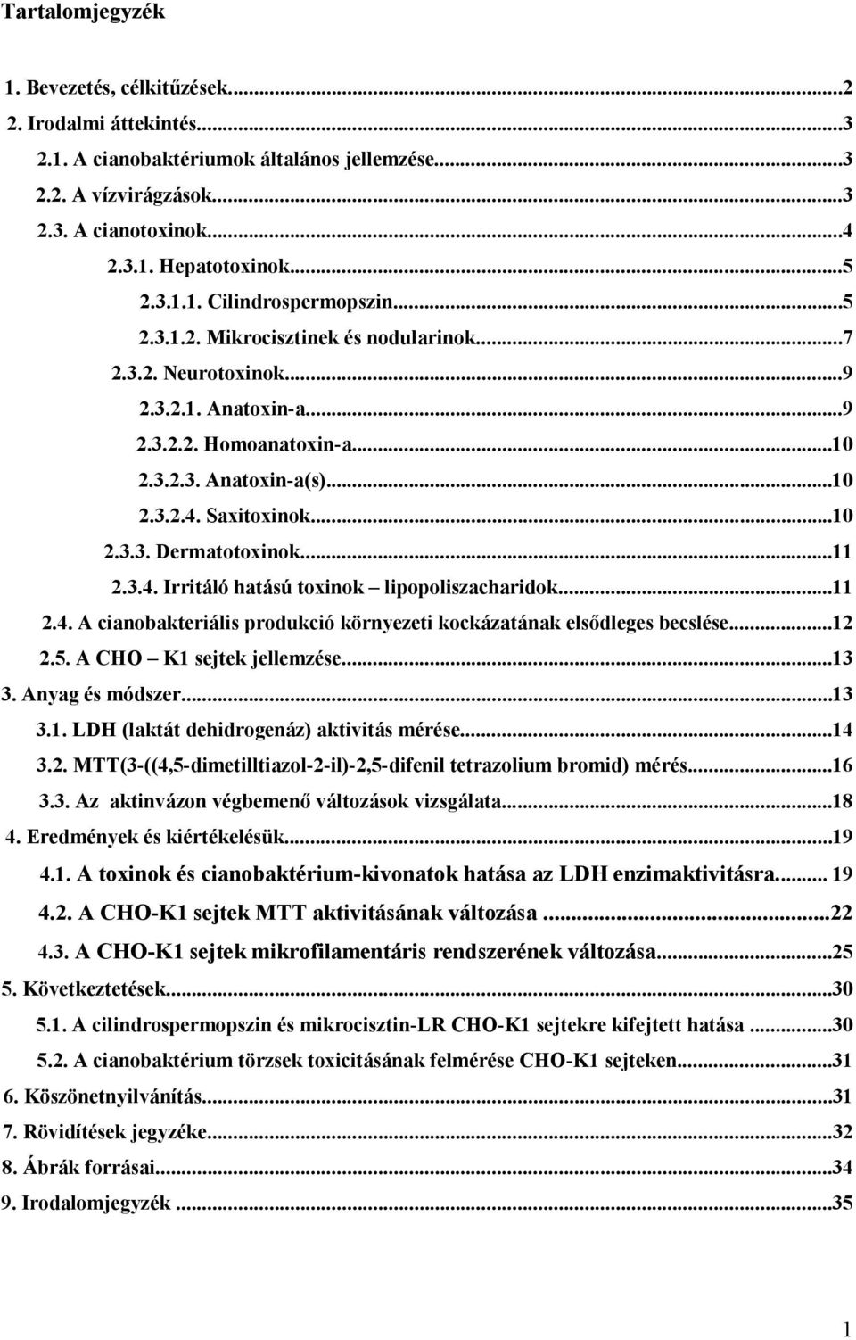 ..10 2.3.3. Dermatotoxinok...11 2.3.4. Irritáló hatású toxinok lipopoliszacharidok...11 2.4. A cianobakteriális produkció környezeti kockázatának elsődleges becslése...12 2.5.