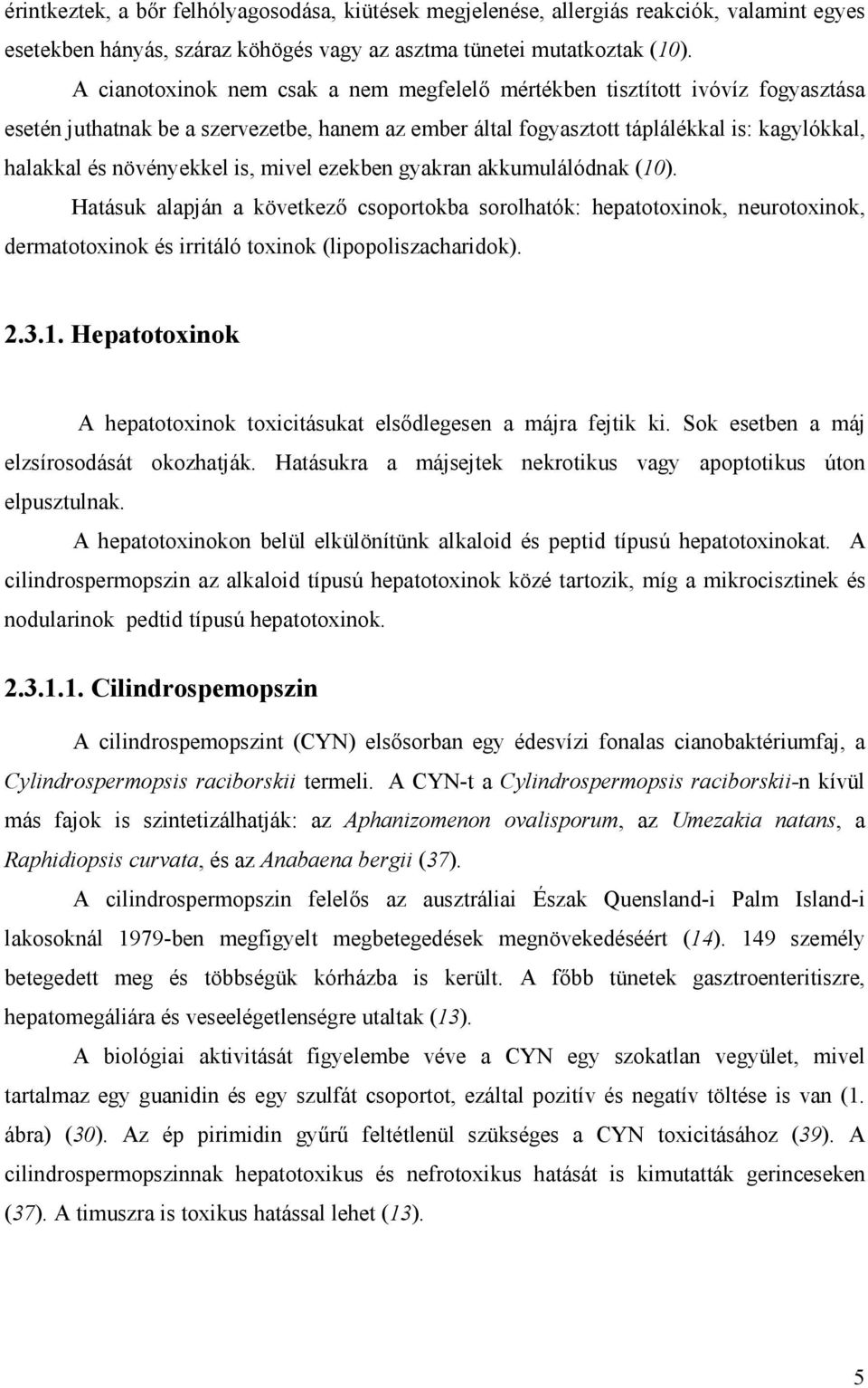 is, mivel ezekben gyakran akkumulálódnak (10). Hatásuk alapján a következő csoportokba sorolhatók: hepatotoxinok, neurotoxinok, dermatotoxinok és irritáló toxinok (lipopoliszacharidok). 2.3.1. Hepatotoxinok A hepatotoxinok toxicitásukat elsődlegesen a májra fejtik ki.