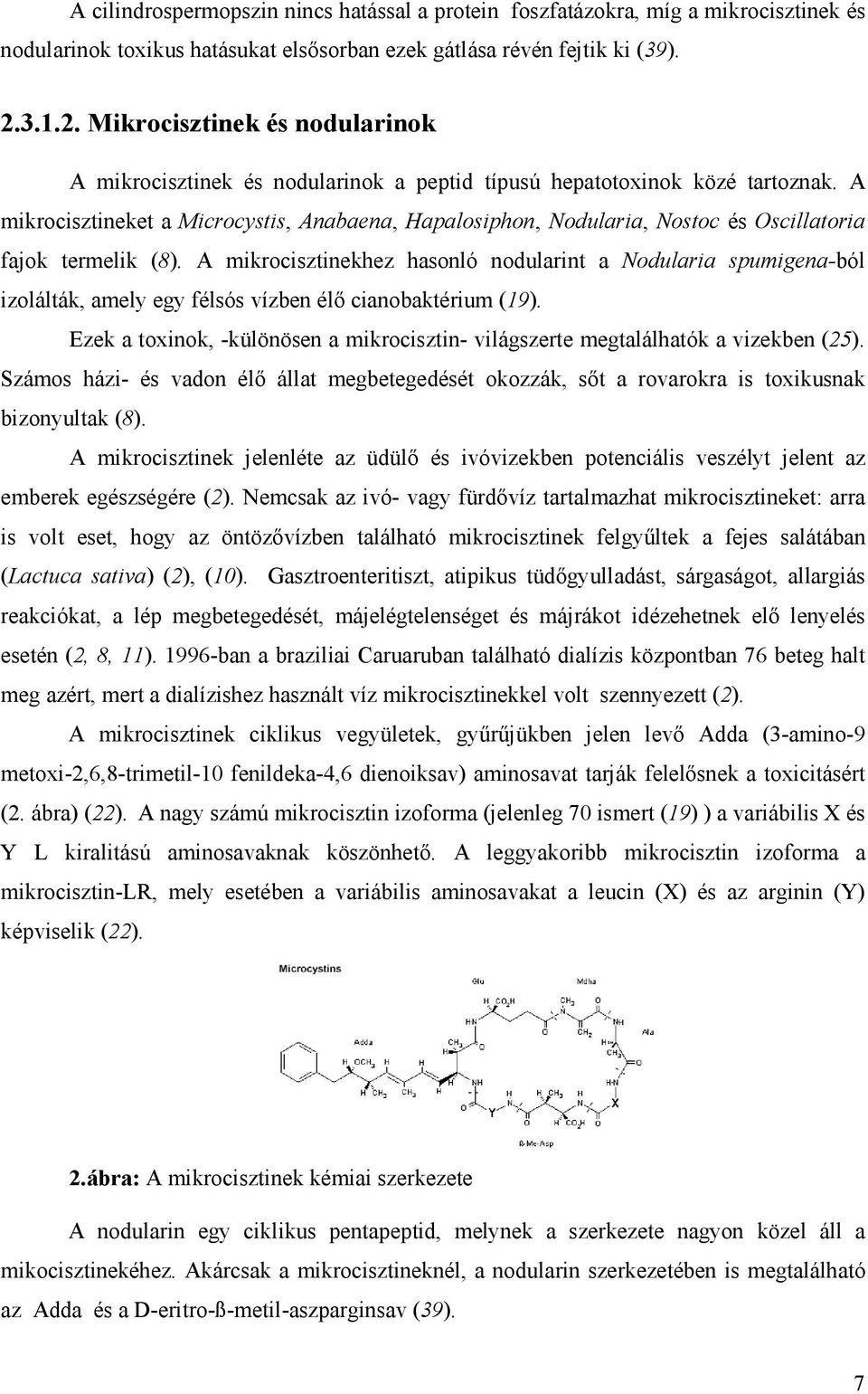 A mikrocisztineket a Microcystis, Anabaena, Hapalosiphon, Nodularia, Nostoc és Oscillatoria fajok termelik (8).