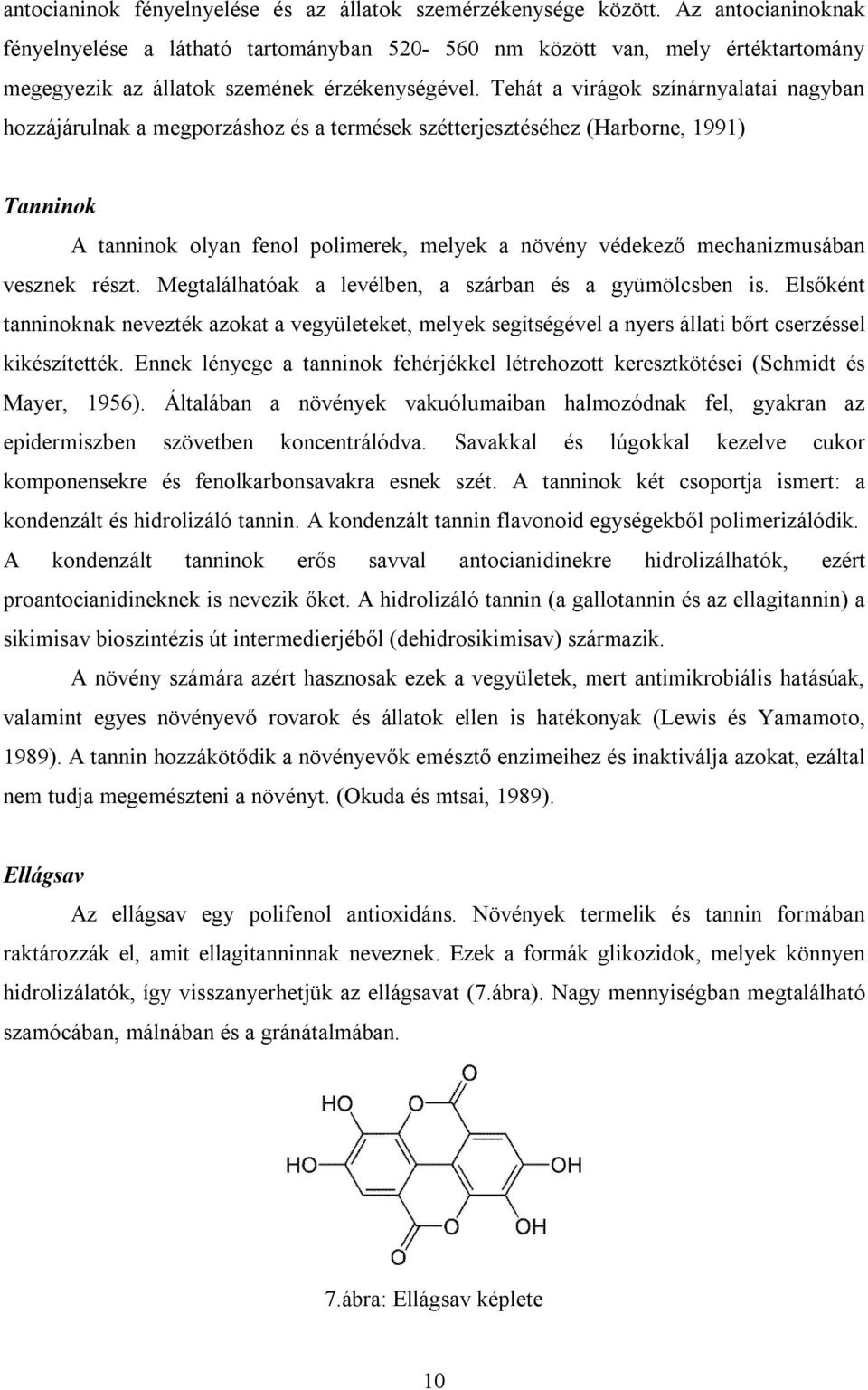 Tehát a virágok színárnyalatai nagyban hozzájárulnak a megporzáshoz és a termések szétterjesztéséhez (Harborne, 1991) Tanninok A tanninok olyan fenol polimerek, melyek a növény védekező