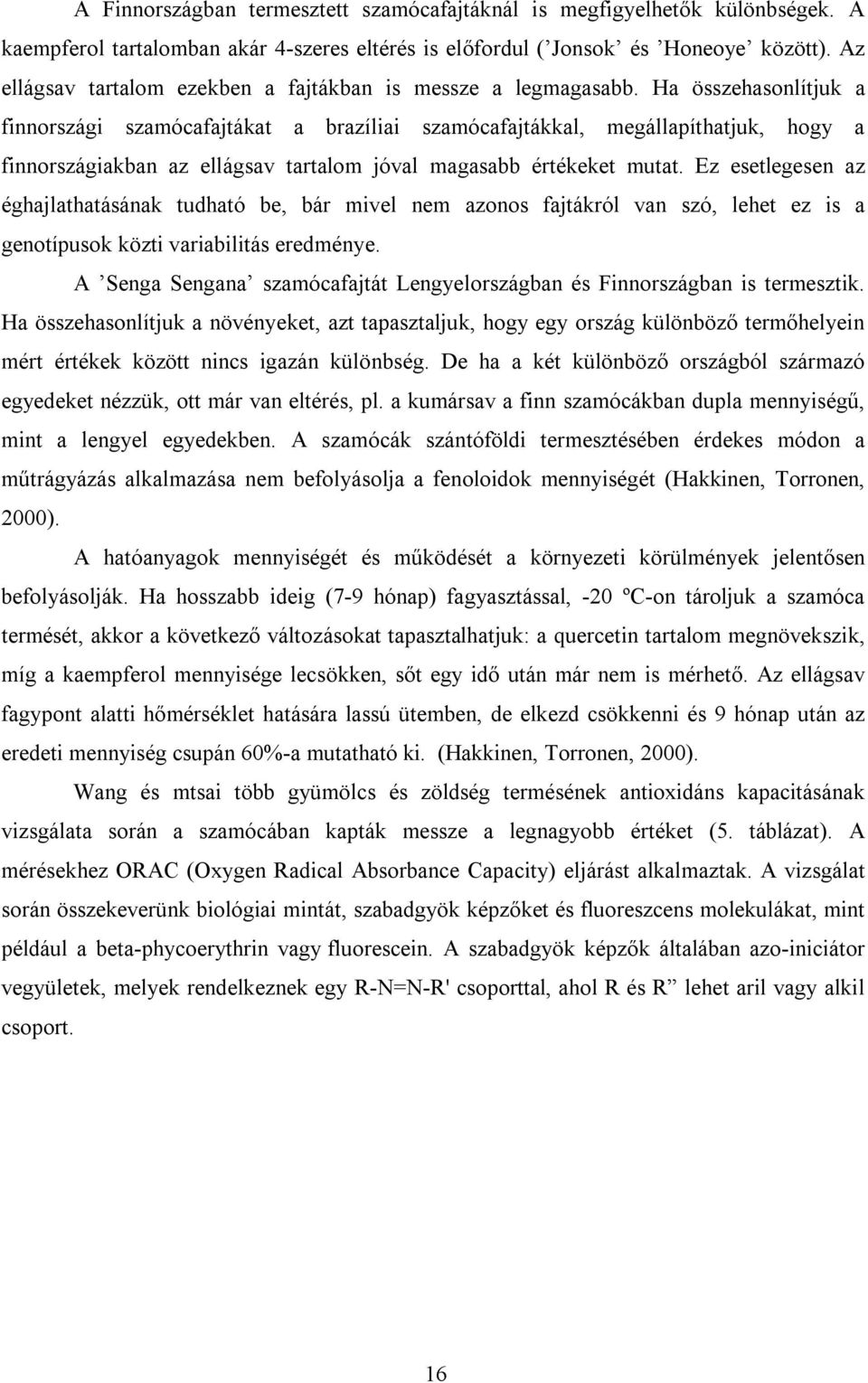 Ha összehasonlítjuk a finnországi szamócafajtákat a brazíliai szamócafajtákkal, megállapíthatjuk, hogy a finnországiakban az ellágsav tartalom jóval magasabb értékeket mutat.