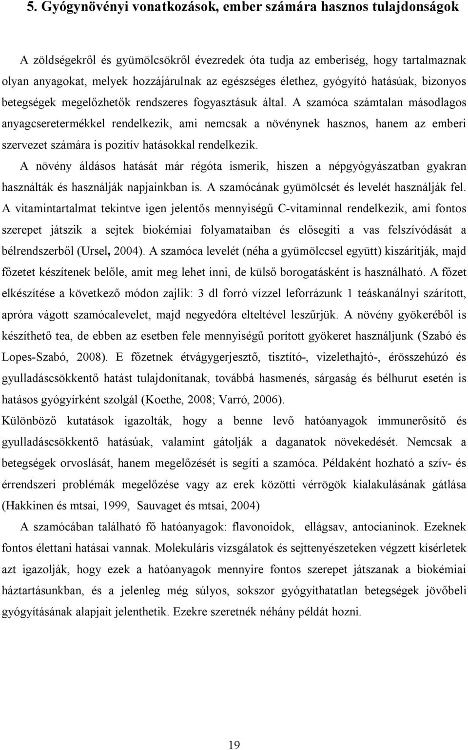 A szamóca számtalan másodlagos anyagcseretermékkel rendelkezik, ami nemcsak a növénynek hasznos, hanem az emberi szervezet számára is pozitív hatásokkal rendelkezik.