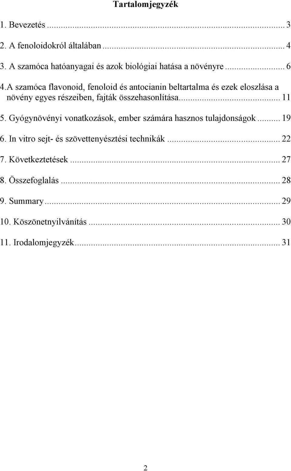 A szamóca flavonoid, fenoloid és antocianin beltartalma és ezek eloszlása a növény egyes részeiben, fajták összehasonlítása.