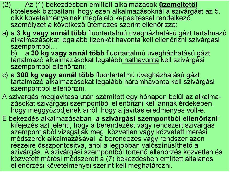 legalább tizenkét havonta kell ellenőrizni szivárgási szempontból b) a 30 kg vagy annál több fluortartalmú üvegházhatású gázt tartalmazó alkalmazásokat legalább hathavonta kell szivárgási szempontból