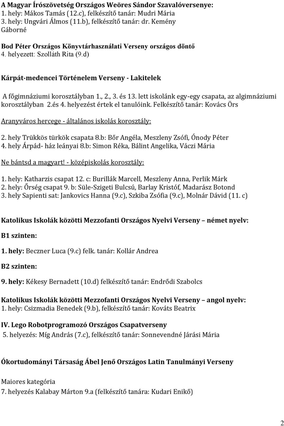 és 13. lett iskolánk egy-egy csapata, az algimnáziumi korosztályban 2.és 4. helyezést értek el tanulóink. Felkészítő tanár: Kovács Örs Aranyváros hercege - általános iskolás korosztály: 2.