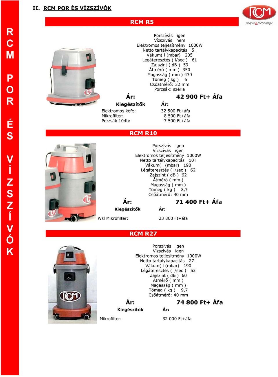 lektromos teljesítmény 1000W Netto tartálykapacitás 10 l Vákum( l (mbar) 190 égáteresztés ( l/sec ) 62 Zajszint ( db ) 62 tmérő ( mm ) agasság ( mm ) ömeg ( kg ) 8,7 sőátmérő: 40 mm 27 23 800 Ft+áfa