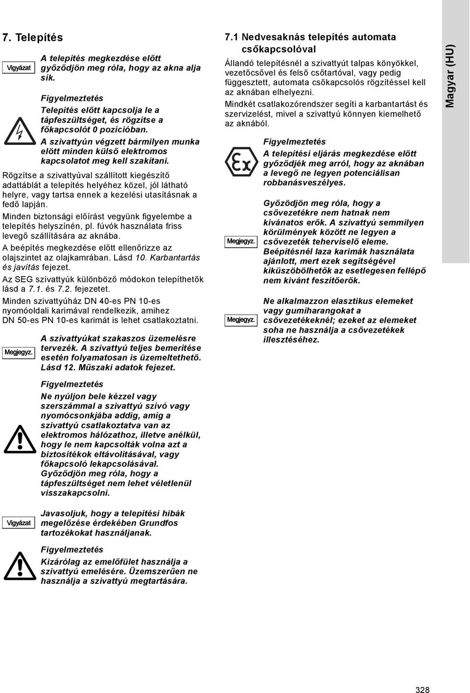 Lásd 10. Karbantartás és javítás fejezet. Az SEG szivattyúk különböző módokon telepíthetők lásd a 7.1. és 7.2. fejezetet.