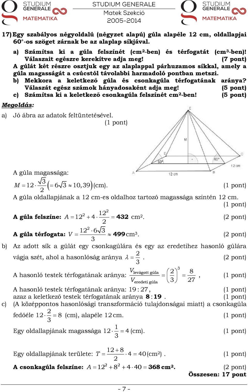 (7 pont) A gúlát két részre osztjuk egy az alaplappal párhuzamos síkkal, amely a gúla magasságát a csúcstól távolabbi harmadoló pontban metszi b) Mekkora a keletkező gúla és csonkagúla térfogatának