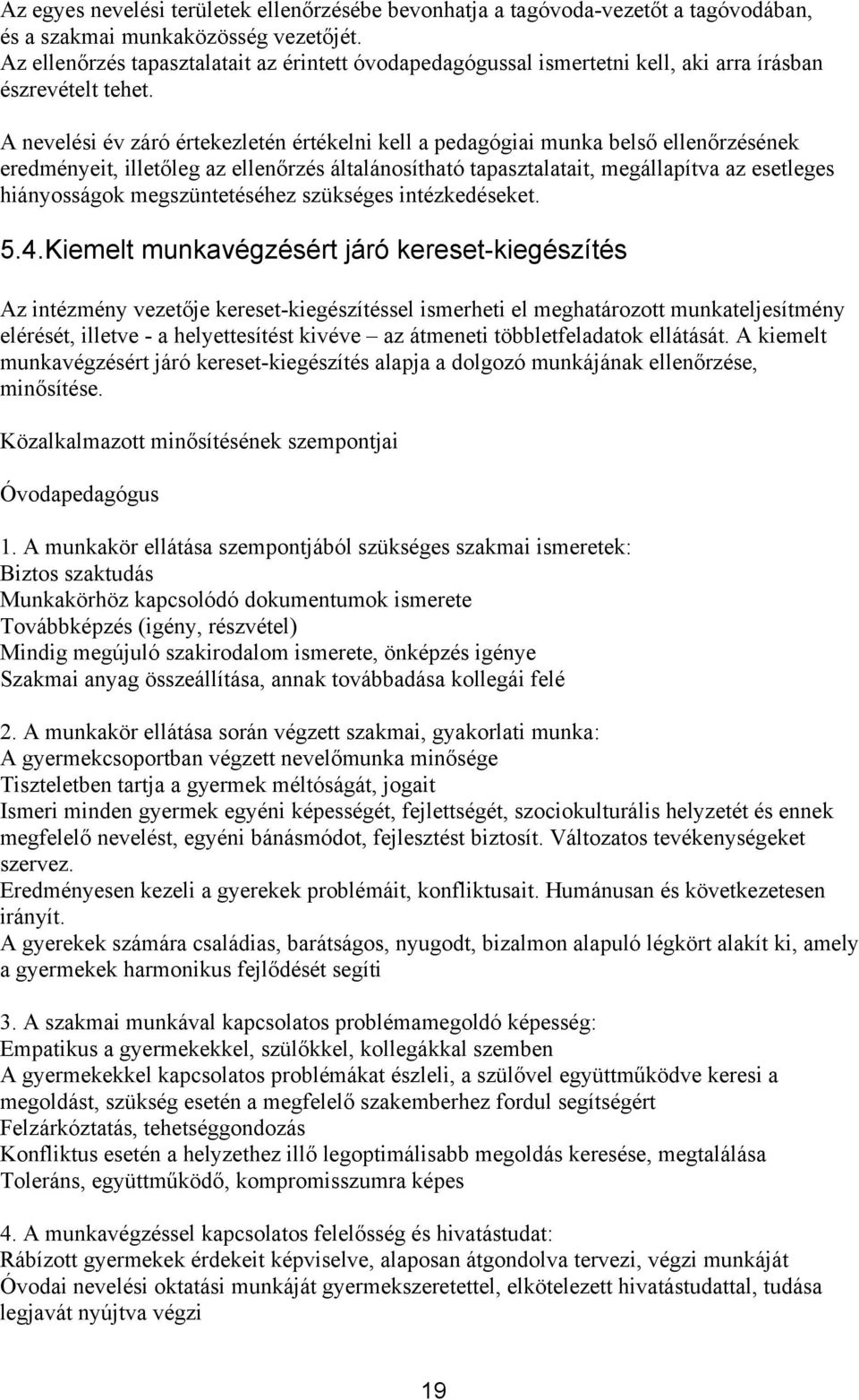 A nevelési év záró értekezletén értékelni kell a pedagógiai munka belső ellenőrzésének eredményeit, illetőleg az ellenőrzés általánosítható tapasztalatait, megállapítva az esetleges hiányosságok