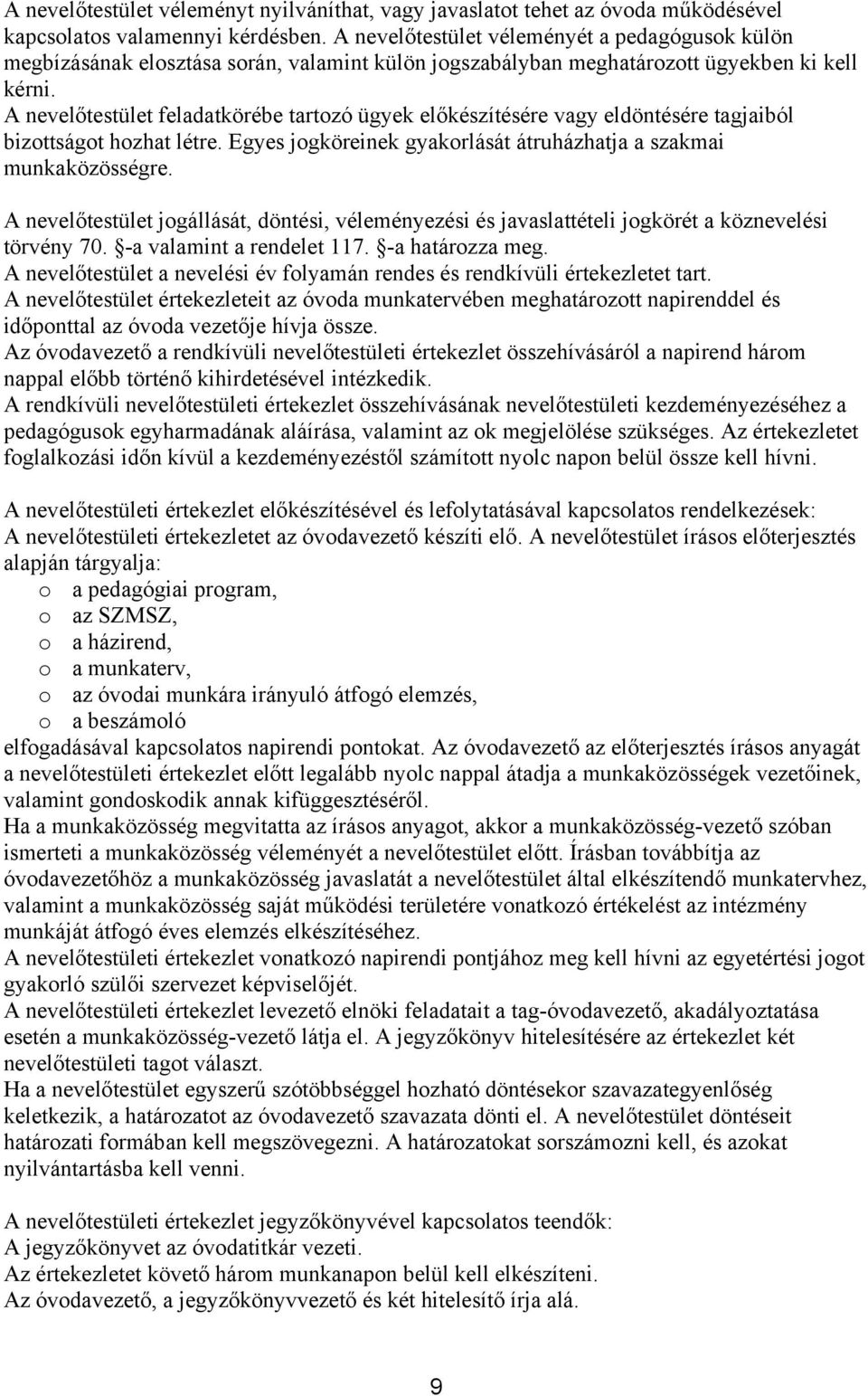 A nevelőtestület feladatkörébe tartozó ügyek előkészítésére vagy eldöntésére tagjaiból bizottságot hozhat létre. Egyes jogköreinek gyakorlását átruházhatja a szakmai munkaközösségre.