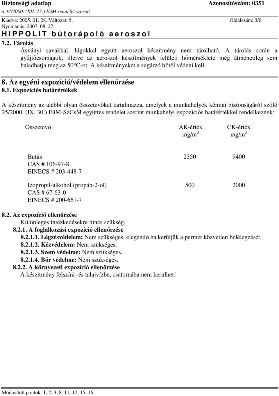 Az egyéni expozíció/védelem ellenőrzése 8.1. Expozíciós határértékek A készítmény az alábbi olyan összetevőket tartalmazza, amelyek a munkahelyek kémiai biztonságáról szóló 25/2000. (IX. 30.