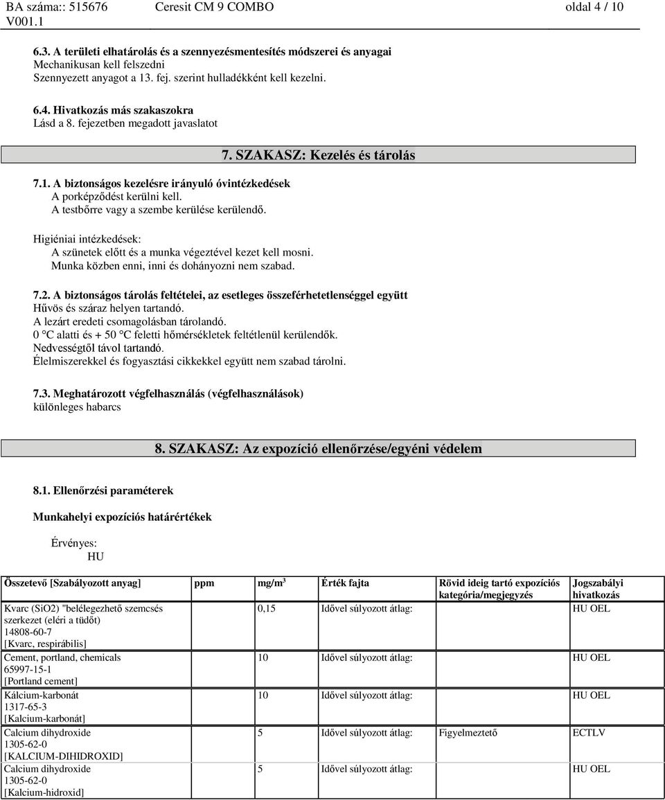 Higiéniai intézkedések: A szünetek előtt és a munka végeztével kezet kell mosni. Munka közben enni, inni és dohányozni nem szabad. 7. SZAKASZ: Kezelés és tárolás 7.2.