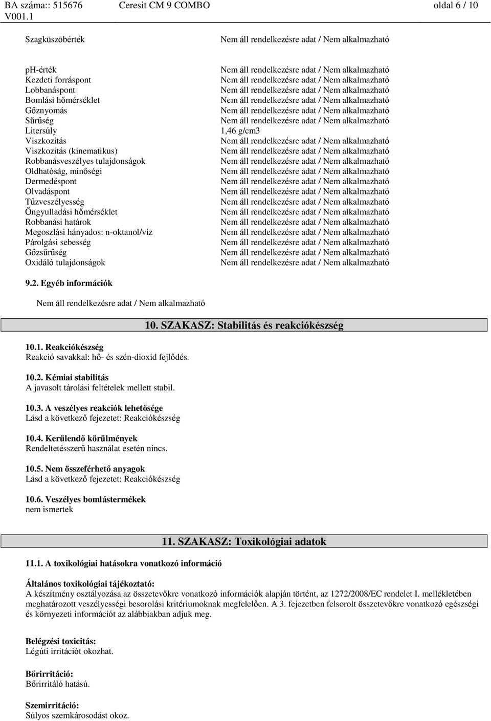 tulajdonságok 1,46 g/cm3 9.2. Egyéb információk 10.1. Reakciókészség Reakció savakkal: hő- és szén-dioxid fejlődés. 10.2. Kémiai stabilitás A javasolt tárolási feltételek mellett stabil. 10.3. A veszélyes reakciók lehetősége Lásd a következő fejezetet: Reakciókészség 10.