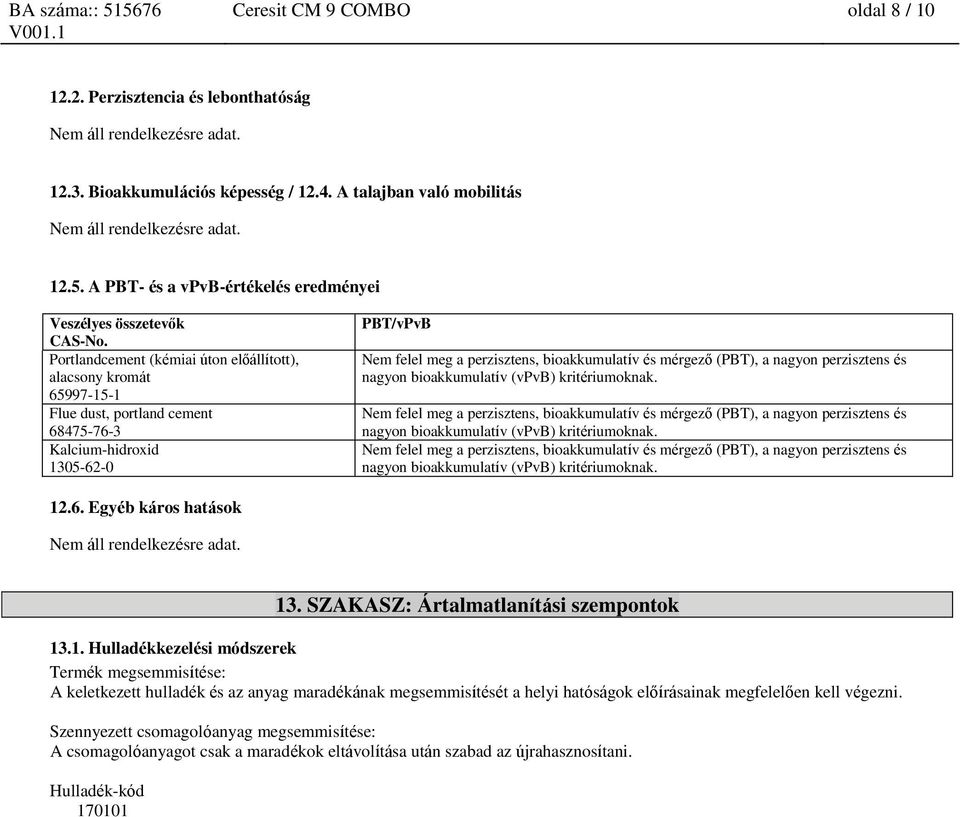 Portlandcement (kémiai úton előállított), alacsony kromát Flue dust, portland cement 68475-76-3 PBT/vPvB Nem felel meg a perzisztens, bioakkumulatív és mérgező (PBT), a nagyon perzisztens és nagyon