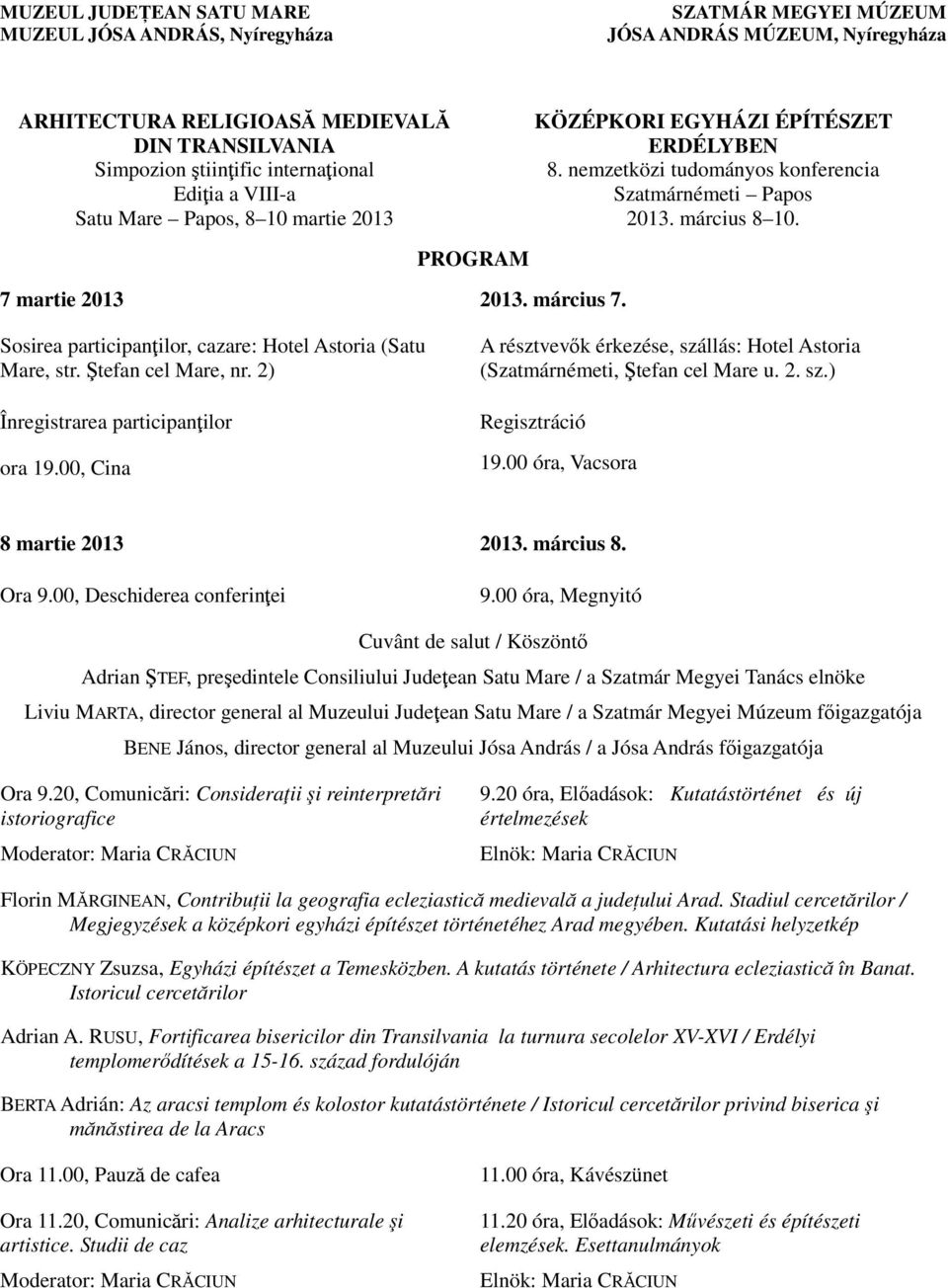 2) Înregistrarea participanţilor ora 19.00, Cina A résztvevők érkezése, szállás: Hotel Astoria (Szatmárnémeti, Ştefan cel Mare u. 2. sz.) Regisztráció 19.00 óra, Vacsora 8 martie 2013 2013. március 8.