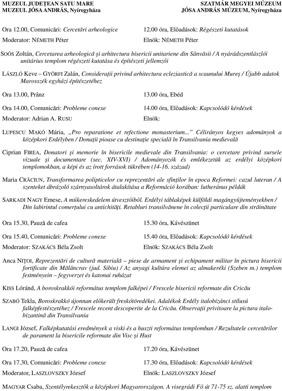 jellemzői LÁSZLÓ Keve GYÖRFI Zalán, Consideraţii privind arhitectura ecleziastică a scaunului Mureş / Újabb adatok Marosszék egyházi építészetéhez Ora 13.00, Prânz Ora 14.