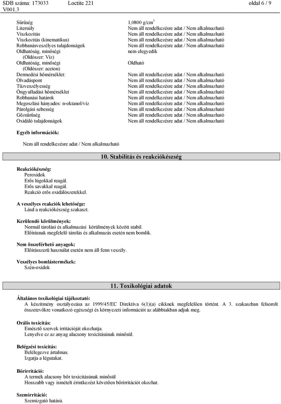 tulajdonságok Egyéb információk: Reakciókészség: Peroxidok Erős lúgokkal reagál. Erős savakkal reagál. Reakció erős oxidálószerekkel. A veszélyes reakciók lehetősége: Lásd a reakciókészség szakaszt.