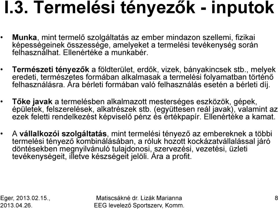 Ára bérleti formában való felhasználás esetén a bérleti díj. Tőke javak a termelésben alkalmazott mesterséges eszközök, gépek, épületek, felszerelések, alkatrészek stb.