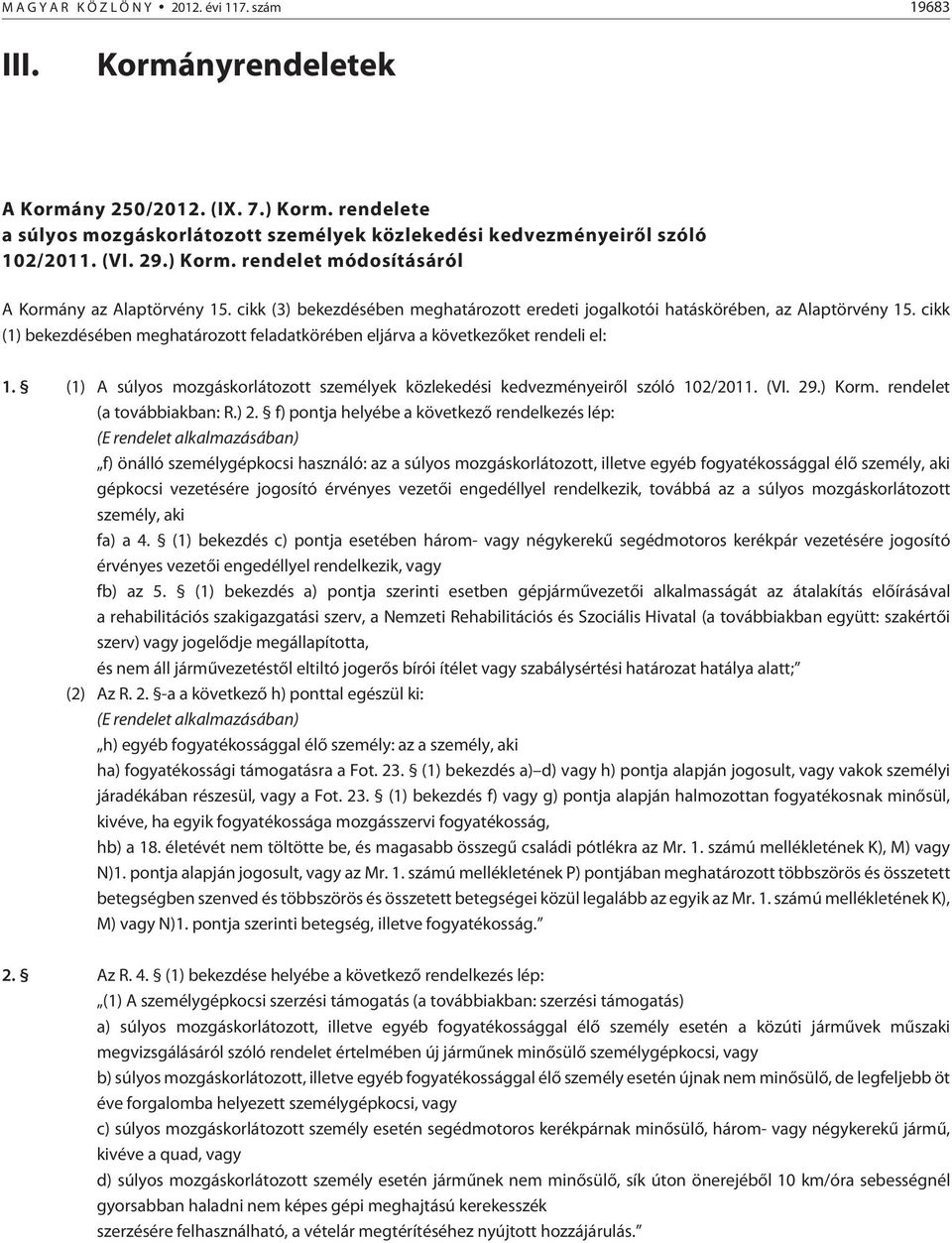 cikk (1) bekezdésében meghatározott feladatkörében eljárva a következõket rendeli el: 1. (1) A súlyos mozgáskorlátozott személyek közlekedési kedvezményeirõl szóló 102/2011. (VI. 29.) Korm.