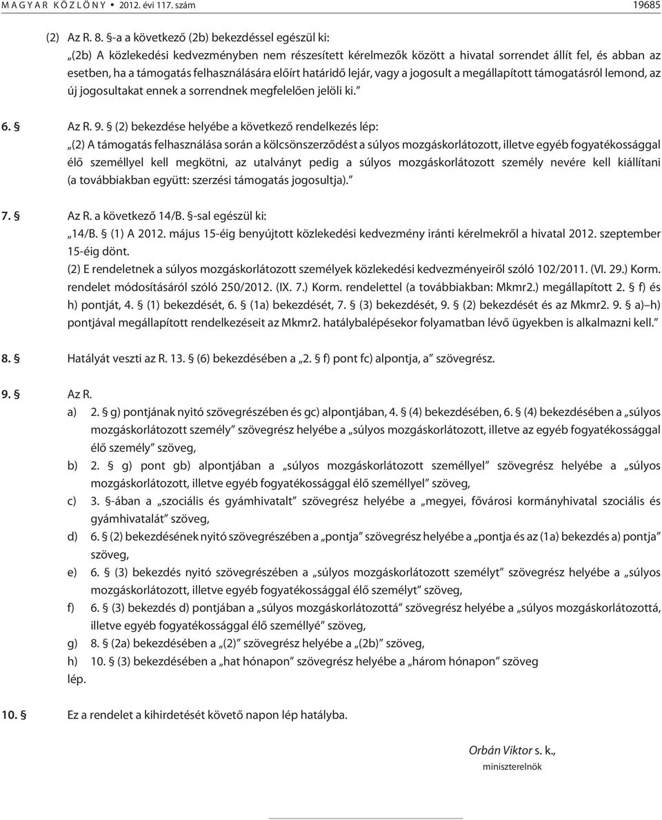 elõírt határidõ lejár, vagy a jogosult a megállapított támogatásról lemond, az új jogosultakat ennek a sorrendnek megfelelõen jelöli ki. 6. Az R. 9.