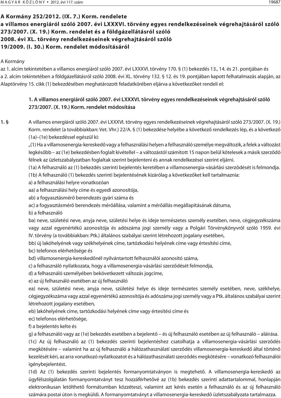 alcím tekintetében a villamos energiáról szóló 2007. évi LXXXVI. törvény 170. (1) bekezdés 13., 14. és 21. pontjában és a 2. alcím tekintetében a földgázellátásról szóló 2008. évi XL. törvény 132. 12.