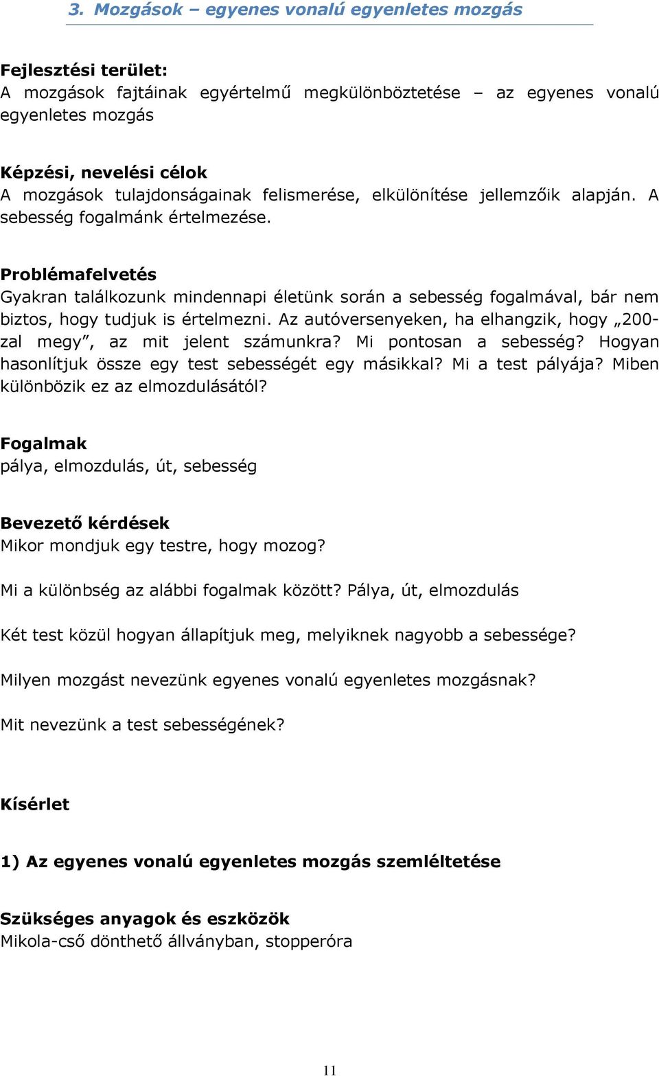 Problémafelvetés Gyakran találkozunk mindennapi életünk során a sebesség fogalmával, bár nem biztos, hogy tudjuk is értelmezni.