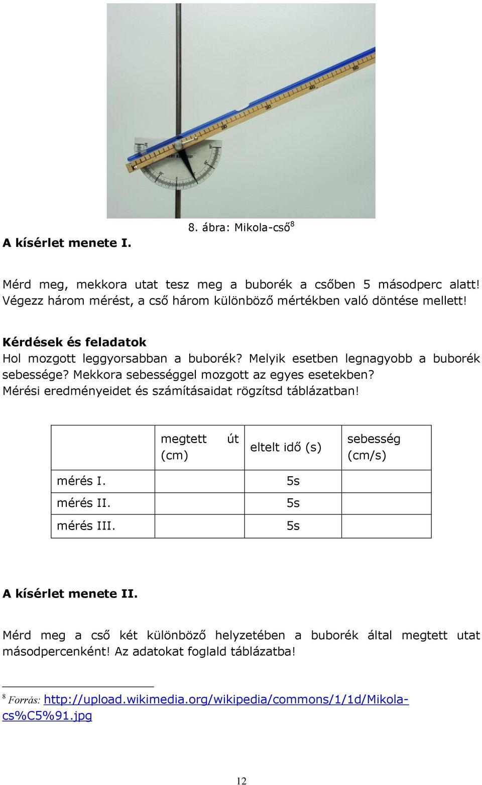 Mérési eredményeidet és számításaidat rögzítsd táblázatban! megtett (cm) út eltelt idő (s) sebesség (cm/s) mérés I. mérés II. mérés III. 5s 5s 5s II.