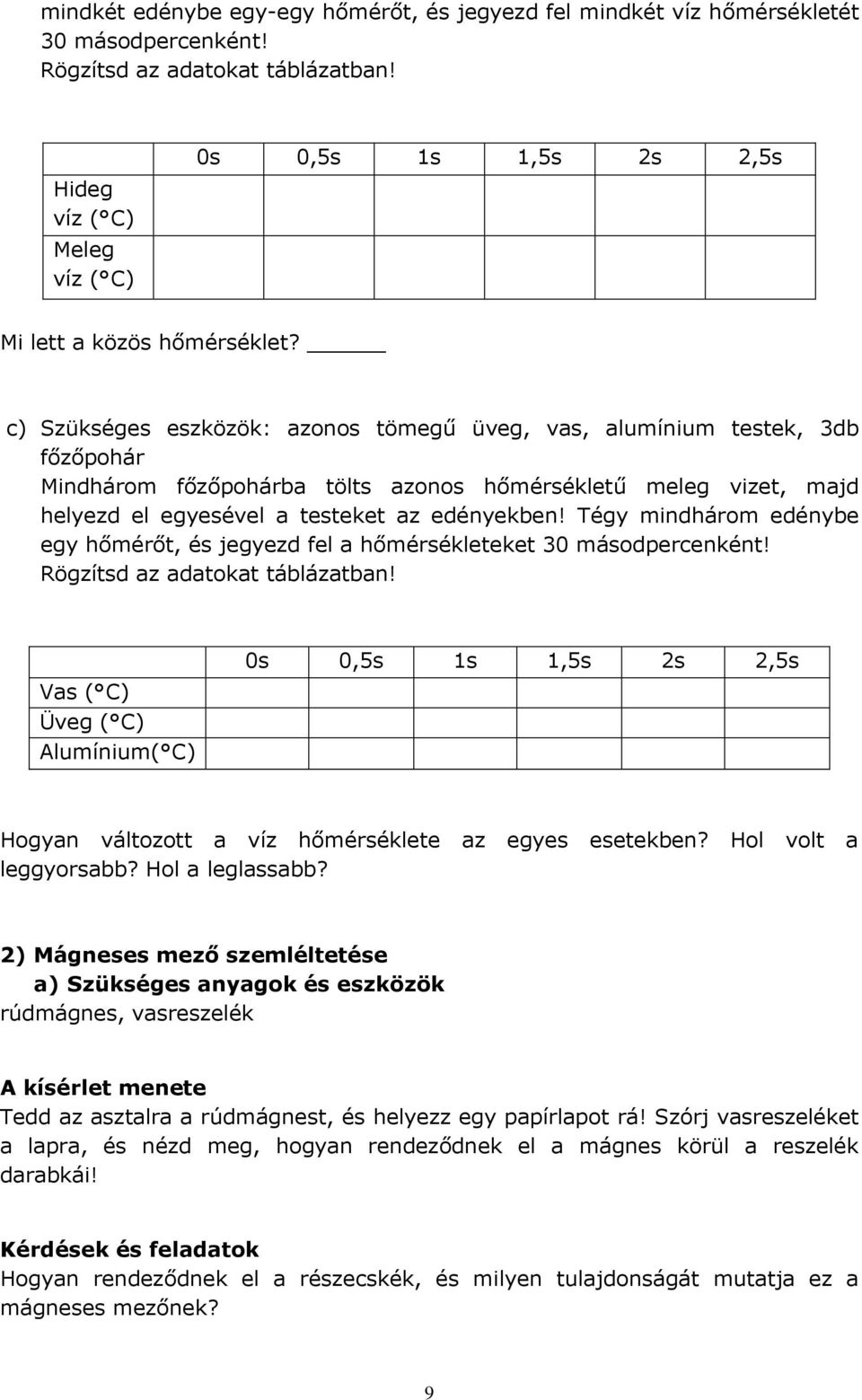 c) Szükséges eszközök: azonos tömegű üveg, vas, alumínium testek, 3db főzőpohár Mindhárom főzőpohárba tölts azonos hőmérsékletű meleg vizet, majd helyezd el egyesével a testeket az edényekben!