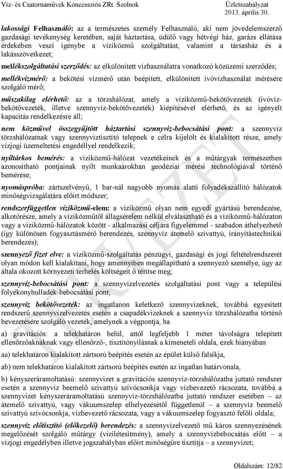 után beépített, elkülönített ivóvízhasználat mérésére szolgáló mérő; műszakilag elérhető: az a törzshálózat, amely a víziközmű-bekötővezeték (ivóvízbekötővezeték, illetve szennyvíz-bekötővezeték)