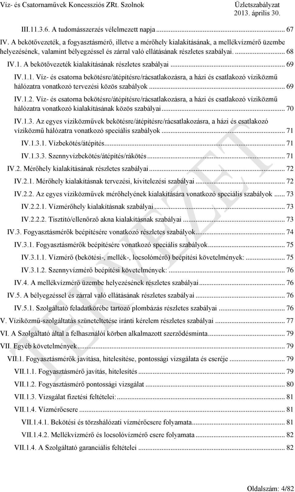 A bekötővezeték kialakításának részletes szabályai... 69 IV.1.1. Víz- és csatorna bekötésre/átépítésre/rácsatlakozásra, a házi és csatlakozó víziközmű hálózatra vonatkozó tervezési közös szabályok.