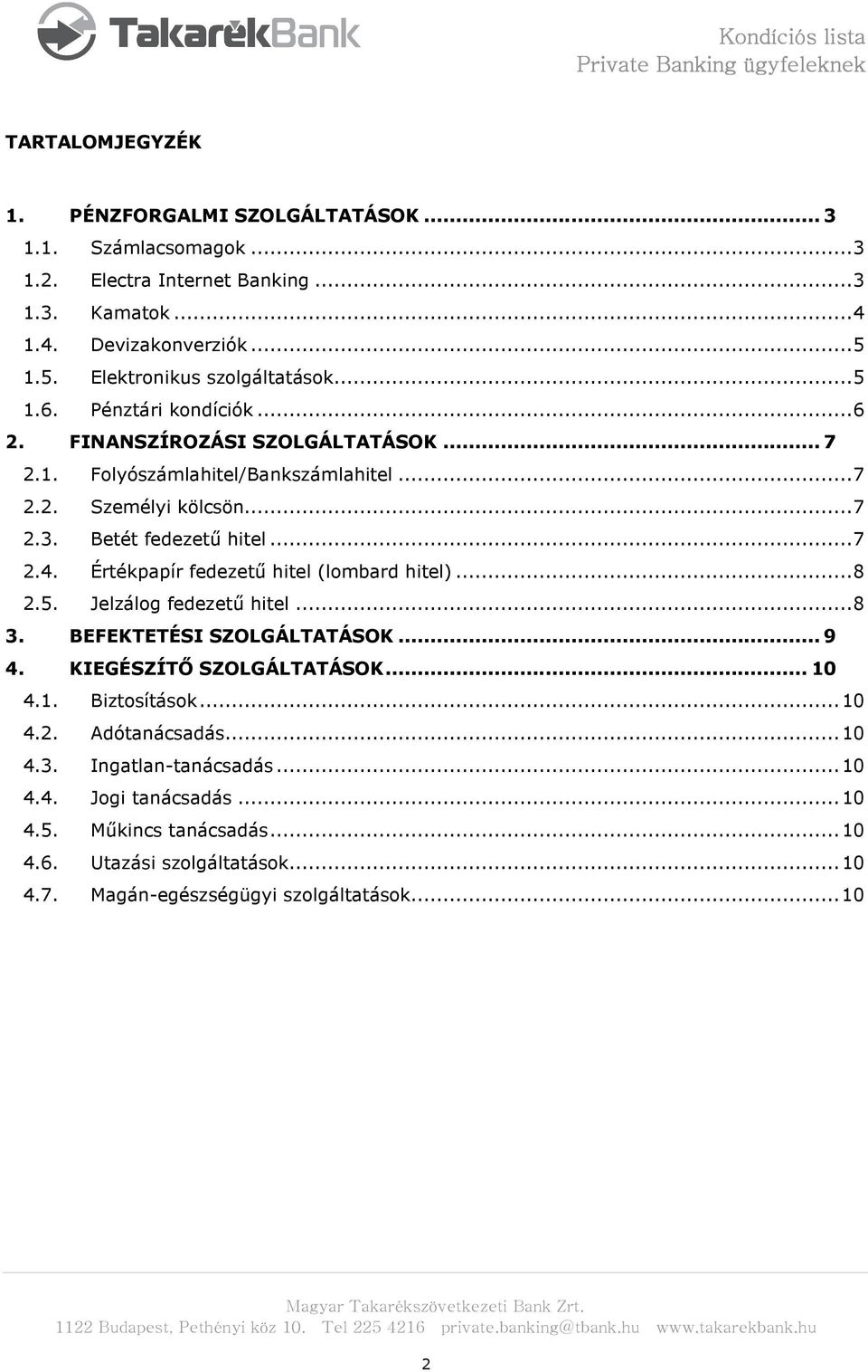 Betét fedezetű hitel... 7 2.4. Értékpapír fedezetű hitel (lombard hitel)... 8 2.5. Jelzálog fedezetű hitel... 8 3. BEFEKTETÉSI SZOLGÁLTATÁSOK... 9 4. KIEGÉSZÍTŐ SZOLGÁLTATÁSOK... 10 4.