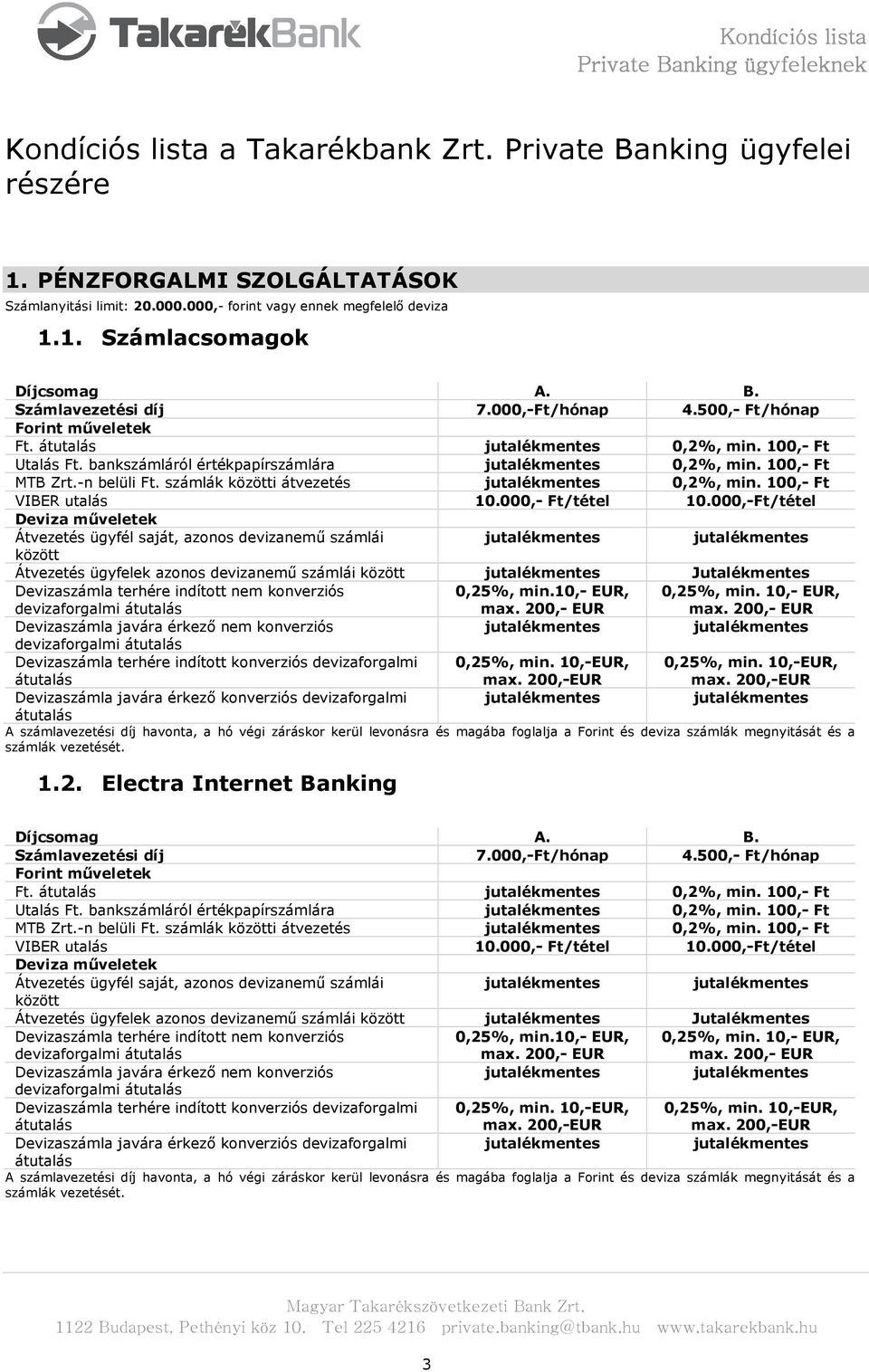 100,- Ft MTB Zrt.-n belüli Ft. számlák közötti átvezetés jutalékmentes 0,2%, min. 100,- Ft VIBER utalás 10.000,- Ft/tétel 10.