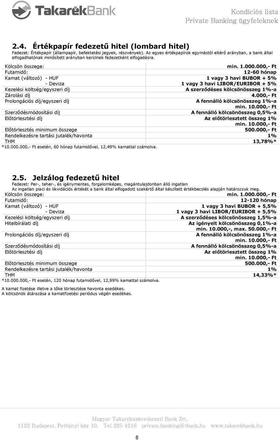 000,- Ft Futamidő: 12-60 hónap Kamat (változó) - HUF - Deviza 1 vagy 3 havi BUBOR + 5% 1 vagy 3 havi LIBOR/EURIBOR + 5% Kezelési költség/egyszeri díj A szerződéses kölcsönösszeg 1%-a Zárolási díj 4.