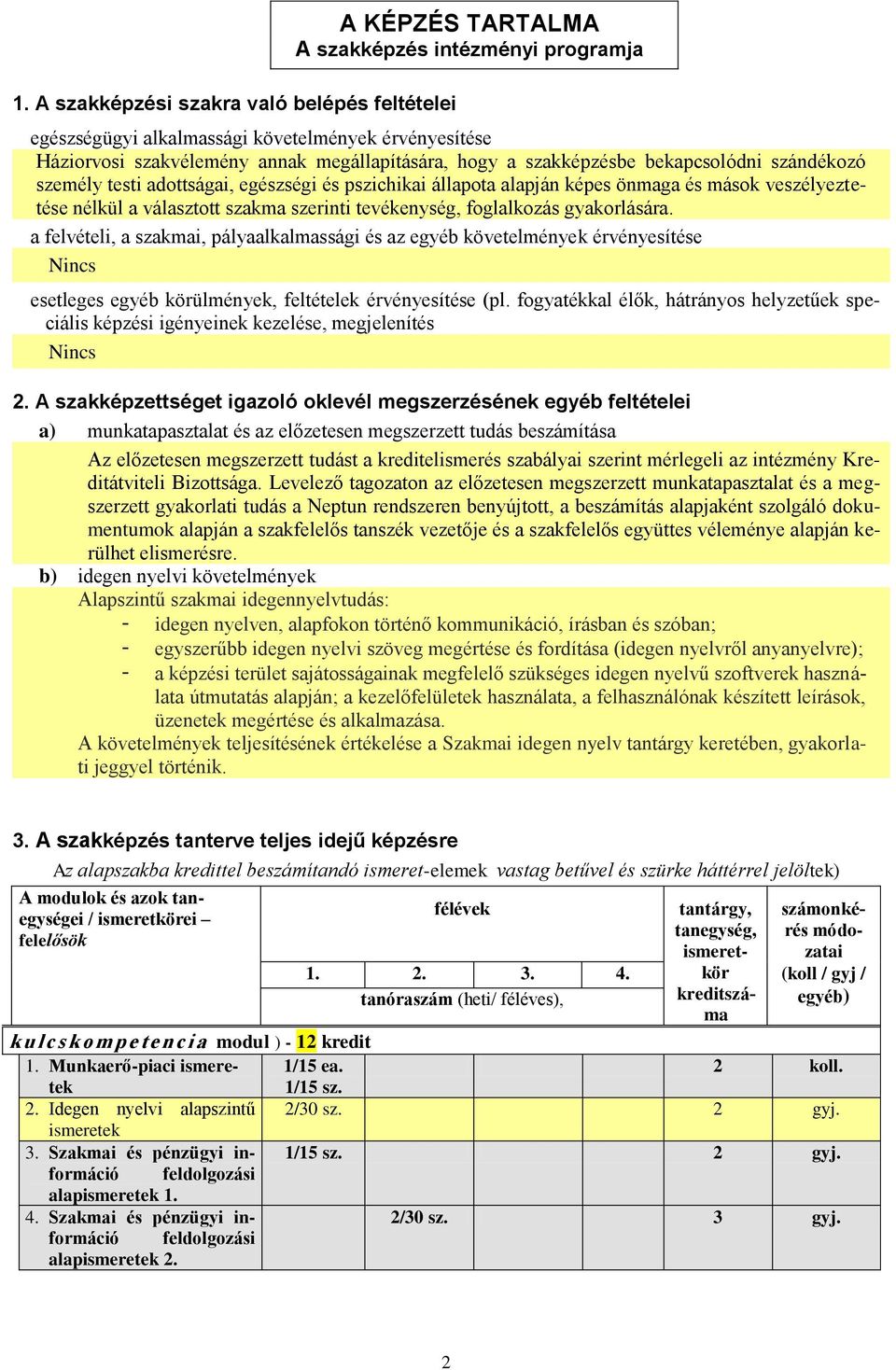 szerinti tevékenység, foglalkozás gyakorlására. a felvételi, a szakmai, pályaalkalmassági és az egyéb követelmények érvényesítése Nincs esetleges egyéb körülmények, feltételek érvényesítése (pl.