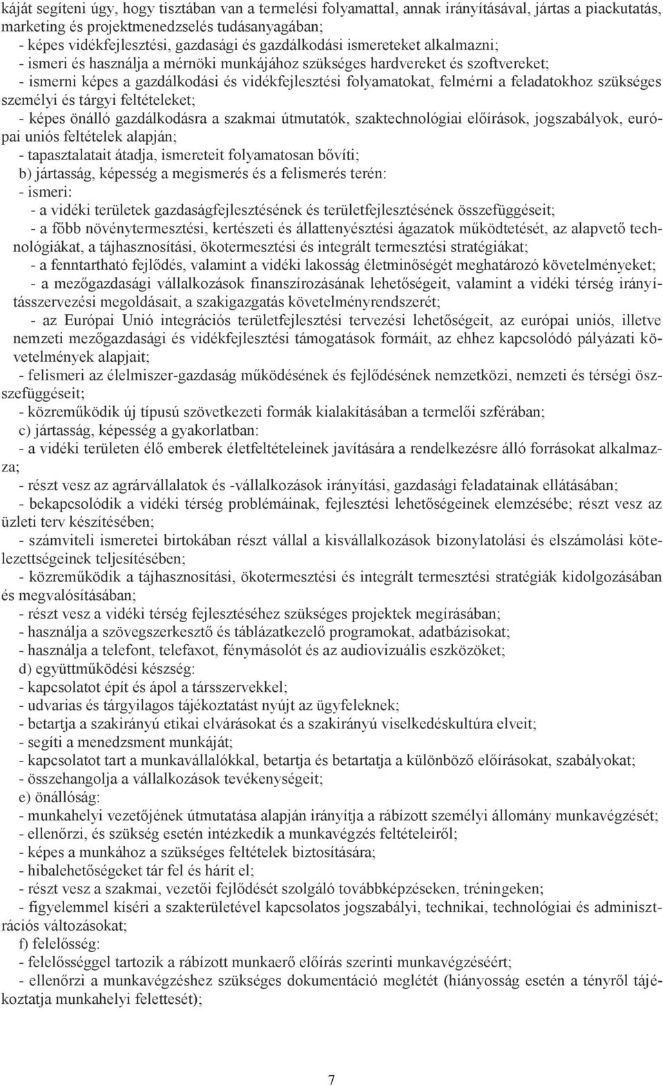 feladatokhoz szükséges személyi és tárgyi feltételeket; - képes önálló gazdálkodásra a szakmai útmutatók, szaktechnológiai előírások, jogszabályok, európai uniós feltételek alapján; - tapasztalatait