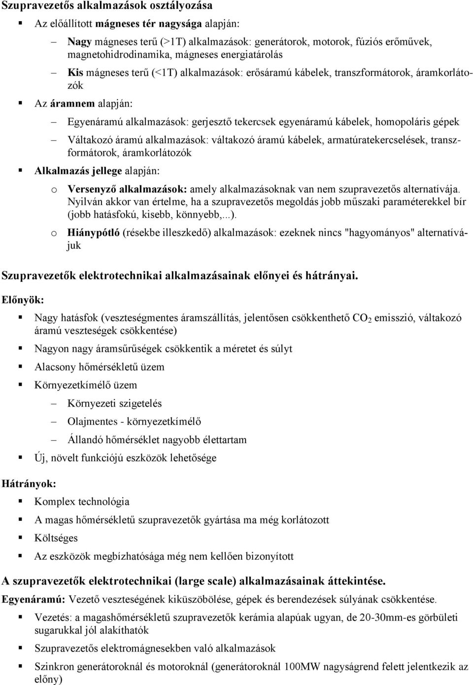 homopoláris gépek Váltakozó áramú alkalmazások: váltakozó áramú kábelek, armatúratekercselések, transzformátorok, áramkorlátozók Alkalmazás jellege alapján: o Versenyző alkalmazások: amely