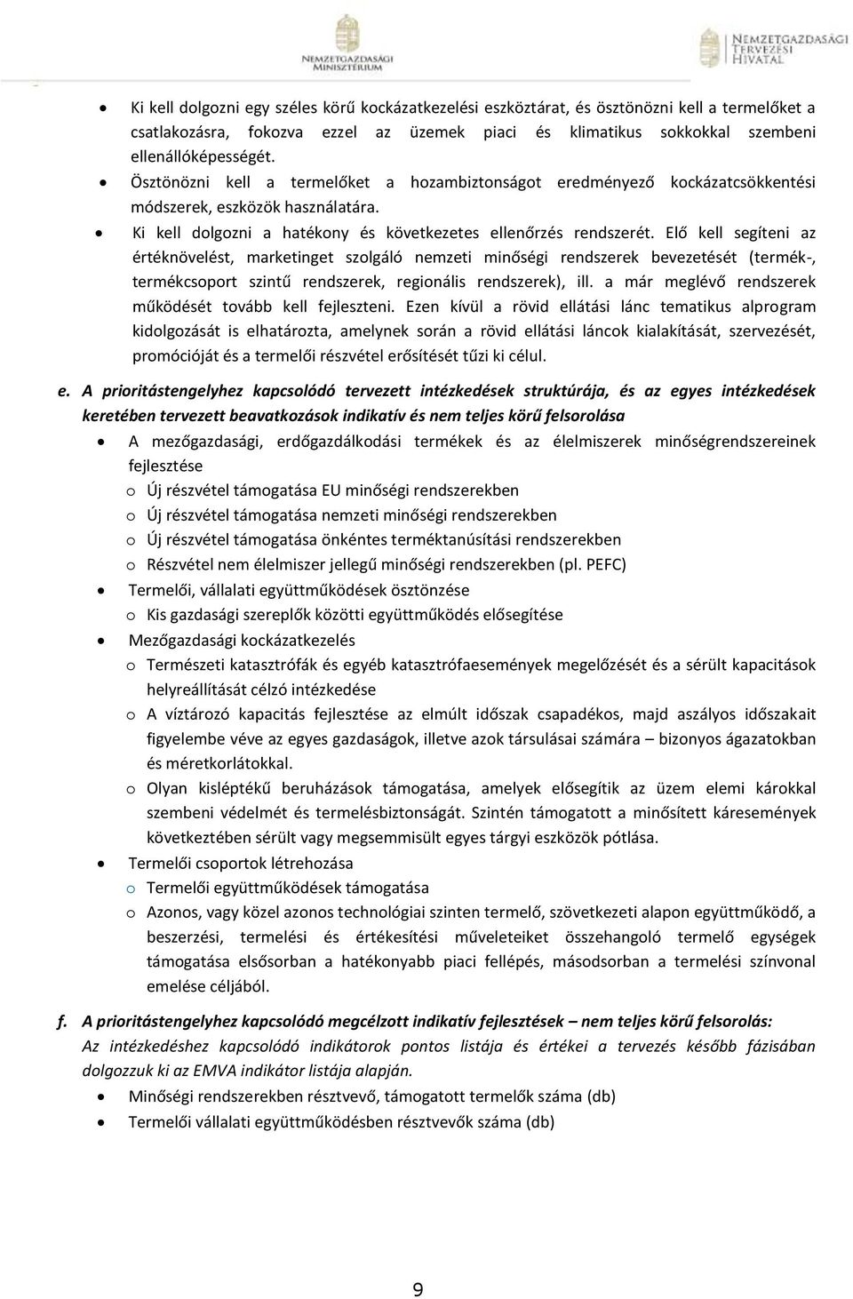 Elő kell segíteni az értéknövelést, marketinget szolgáló nemzeti minőségi rendszerek bevezetését (termék-, termékcsoport szintű rendszerek, regionális rendszerek), ill.