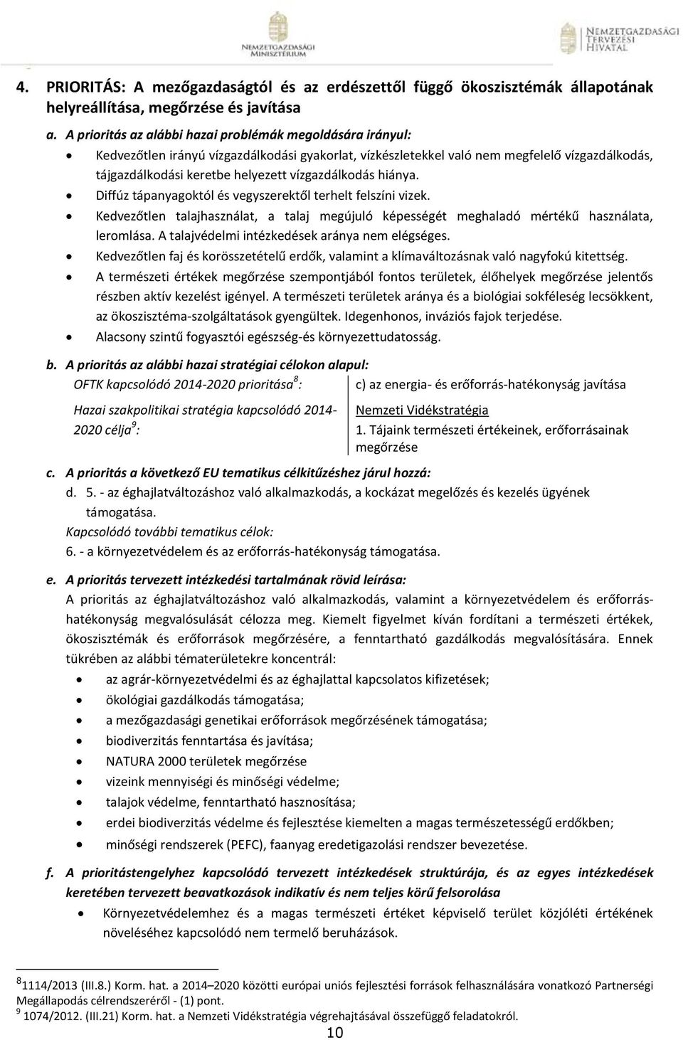 vízgazdálkodás hiánya. Diffúz tápanyagoktól és vegyszerektől terhelt felszíni vizek. Kedvezőtlen talajhasználat, a talaj megújuló képességét meghaladó mértékű használata, leromlása.