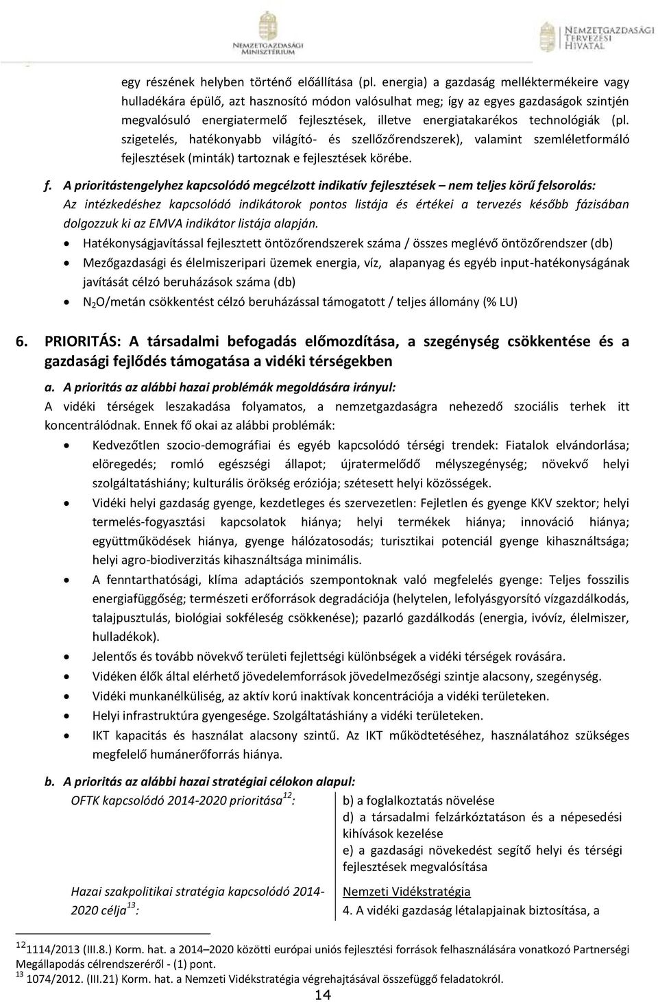 technológiák (pl. szigetelés, hatékonyabb világító- és szellőzőrendszerek), valamint szemléletformáló fe