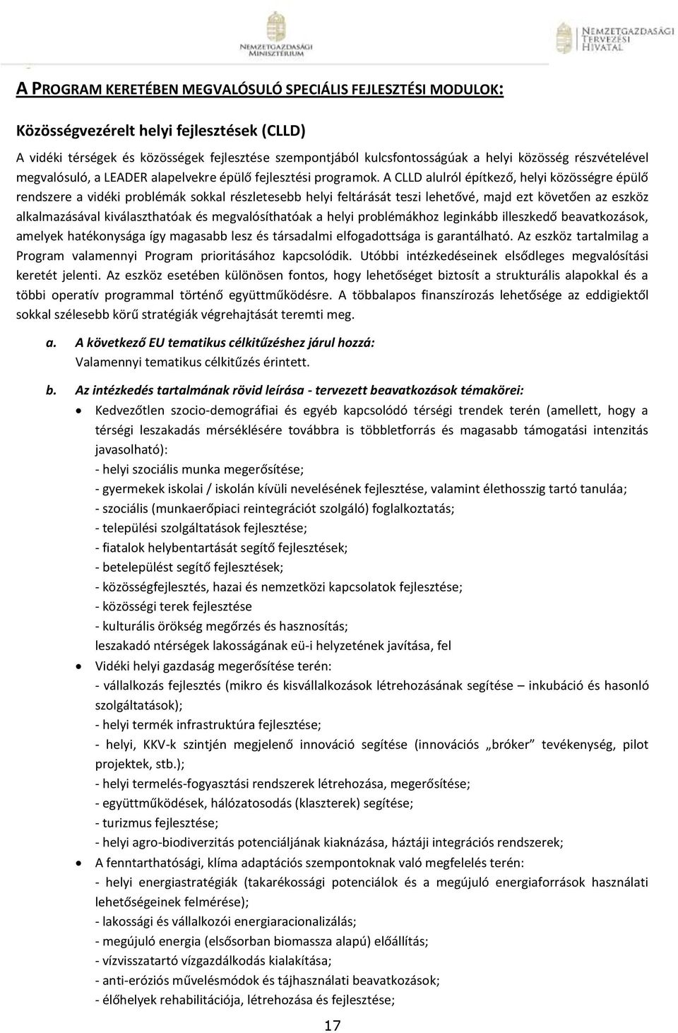 A CLLD alulról építkező, helyi közösségre épülő rendszere a vidéki problémák sokkal részletesebb helyi feltárását teszi lehetővé, majd ezt követően az eszköz alkalmazásával kiválaszthatóak és