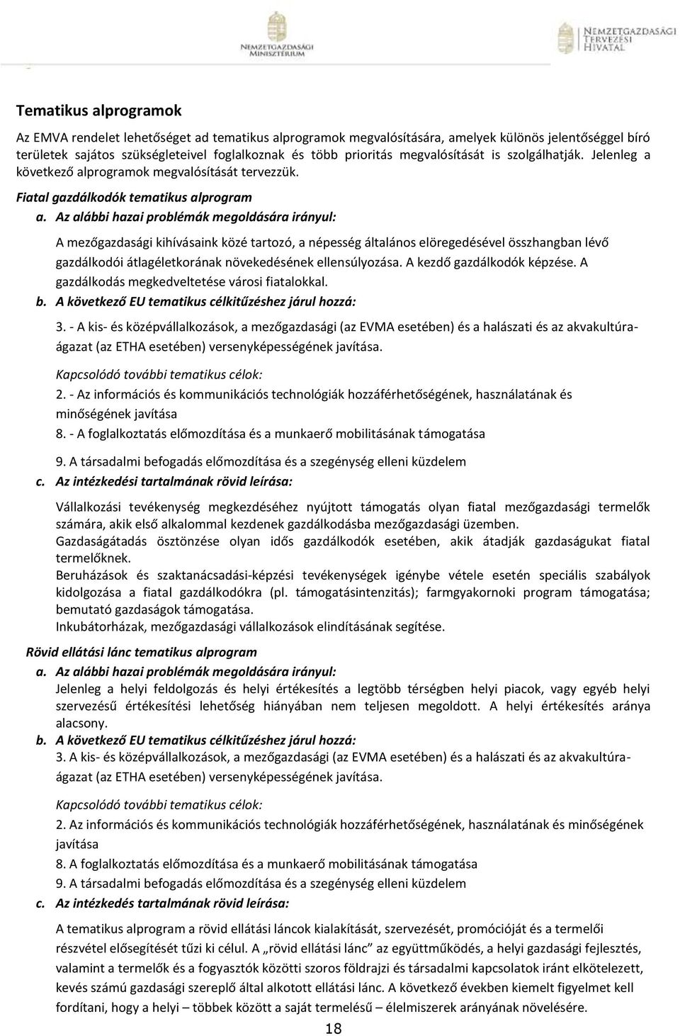 Az alábbi hazai problémák megoldására irányul: A mezőgazdasági kihívásaink közé tartozó, a népesség általános elöregedésével összhangban lévő gazdálkodói átlagéletkorának növekedésének ellensúlyozása.