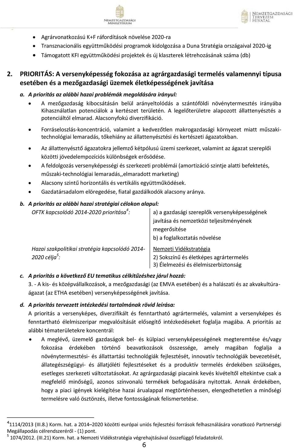 A prioritás az alábbi hazai problémák megoldására irányul: A mezőgazdaság kibocsátásán belül arányeltolódás a szántóföldi növénytermesztés irányába Kihasználatlan potenciálok a kertészet területén.